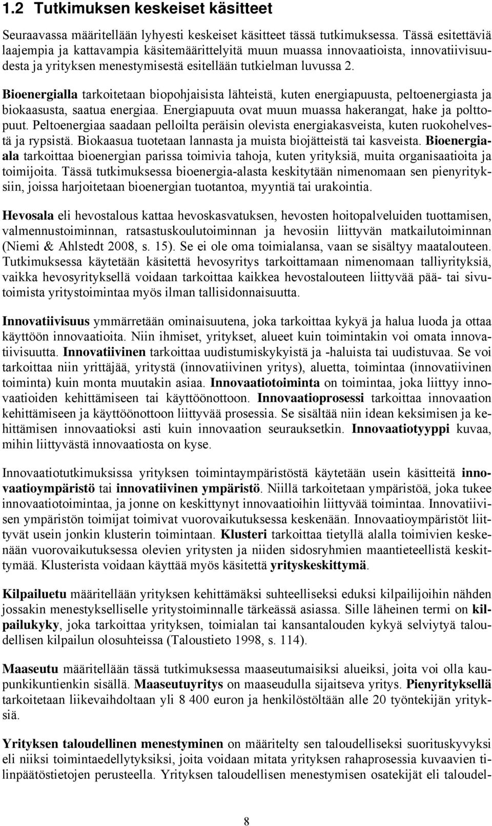 Bioenergialla tarkoitetaan biopohjaisista lähteistä, kuten energiapuusta, peltoenergiasta ja biokaasusta, saatua energiaa. Energiapuuta ovat muun muassa hakerangat, hake ja polttopuut.