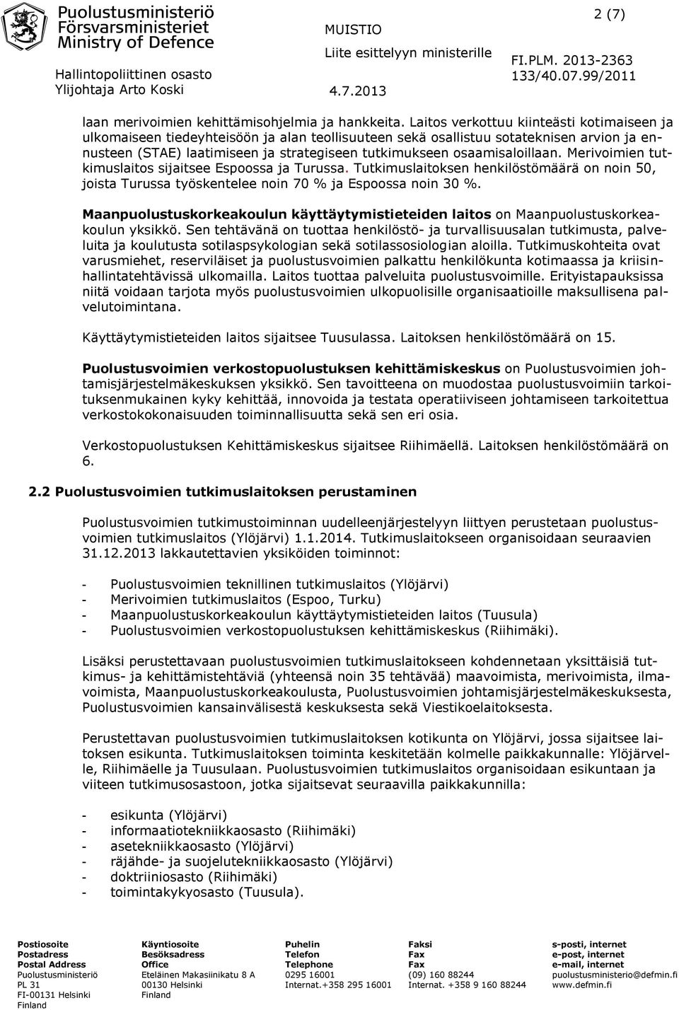 osaamisaloillaan. Merivoimien tutkimuslaitos sijaitsee Espoossa ja Turussa. Tutkimuslaitoksen henkilöstömäärä on noin 50, joista Turussa työskentelee noin 70 % ja Espoossa noin 30 %.