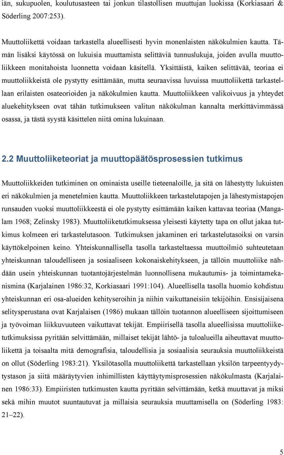 Yksittäistä, kaiken selittävää, teoriaa ei muuttoliikkeistä ole pystytty esittämään, mutta seuraavissa luvuissa muuttoliikettä tarkastellaan erilaisten osateorioiden ja näkökulmien kautta.