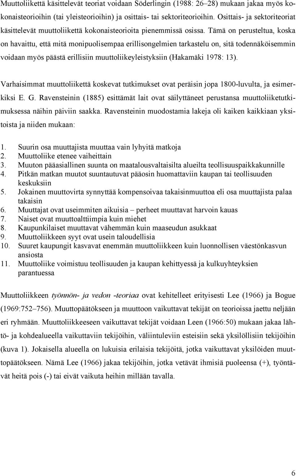 Tämä on perusteltua, koska on havaittu, että mitä monipuolisempaa erillisongelmien tarkastelu on, sitä todennäköisemmin voidaan myös päästä erillisiin muuttoliikeyleistyksiin (Hakamäki 1978: 13).