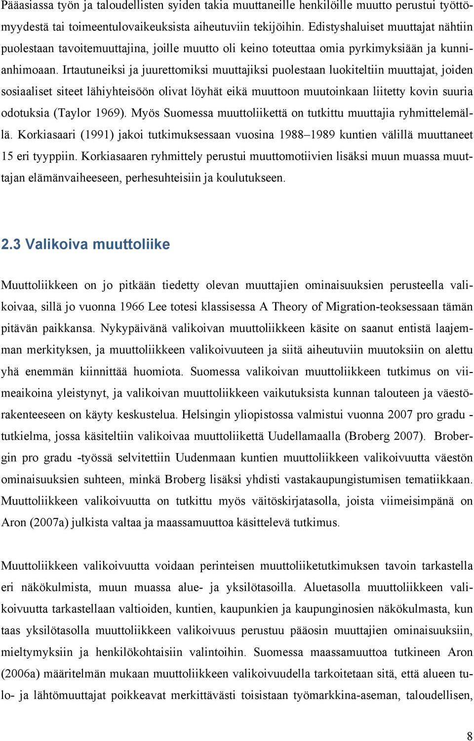 Irtautuneiksi ja juurettomiksi muuttajiksi puolestaan luokiteltiin muuttajat, joiden sosiaaliset siteet lähiyhteisöön olivat löyhät eikä muuttoon muutoinkaan liitetty kovin suuria odotuksia (Taylor