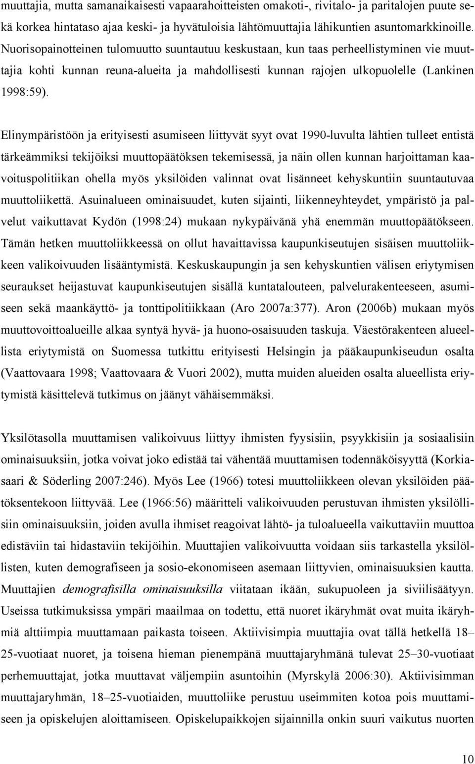 Elinympäristöön ja erityisesti asumiseen liittyvät syyt ovat 1990-luvulta lähtien tulleet entistä tärkeämmiksi tekijöiksi muuttopäätöksen tekemisessä, ja näin ollen kunnan harjoittaman