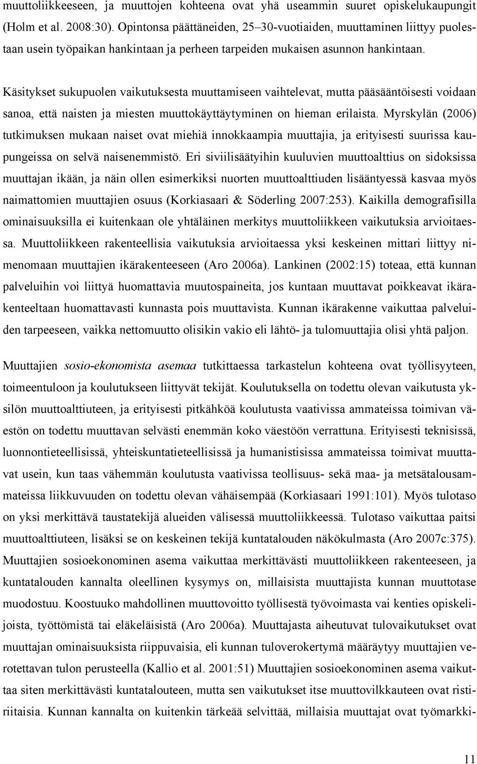 Käsitykset sukupuolen vaikutuksesta muuttamiseen vaihtelevat, mutta pääsääntöisesti voidaan sanoa, että naisten ja miesten muuttokäyttäytyminen on hieman erilaista.