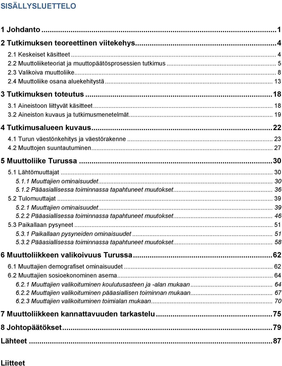 1 Turun väestönkehitys ja väestörakenne... 23 4.2 Muuttojen suuntautuminen... 27 5 Muuttoliike Turussa... 30 5.1 Lähtömuuttajat... 30 5.1.1 Muuttajien ominaisuudet... 30 5.1.2 Pääasiallisessa toiminnassa tapahtuneet muutokset.