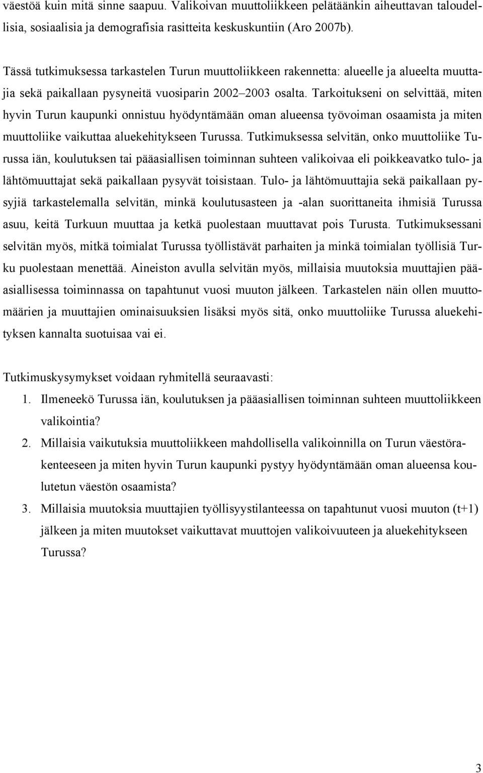 Tarkoitukseni on selvittää, miten hyvin Turun kaupunki onnistuu hyödyntämään oman alueensa työvoiman osaamista ja miten muuttoliike vaikuttaa aluekehitykseen Turussa.