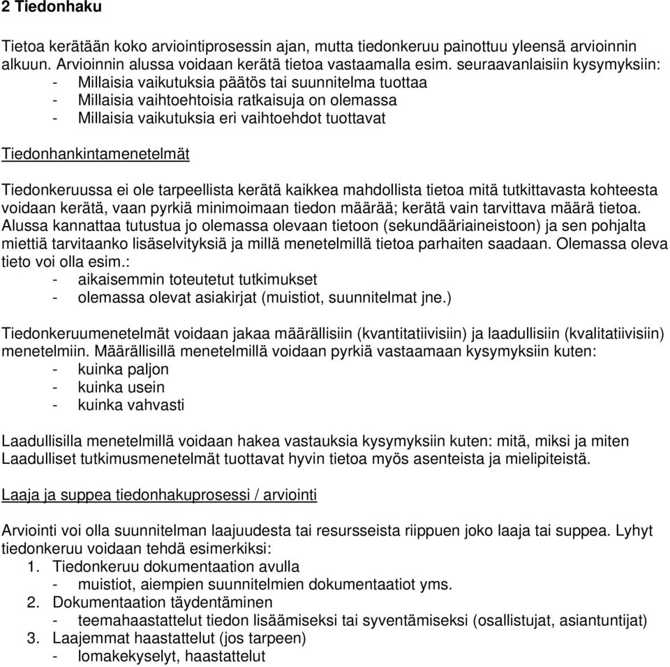 Tiedonhankintamenetelmät Tiedonkeruussa ei ole tarpeellista kerätä kaikkea mahdollista tietoa mitä tutkittavasta kohteesta voidaan kerätä, vaan pyrkiä minimoimaan tiedon määrää; kerätä vain