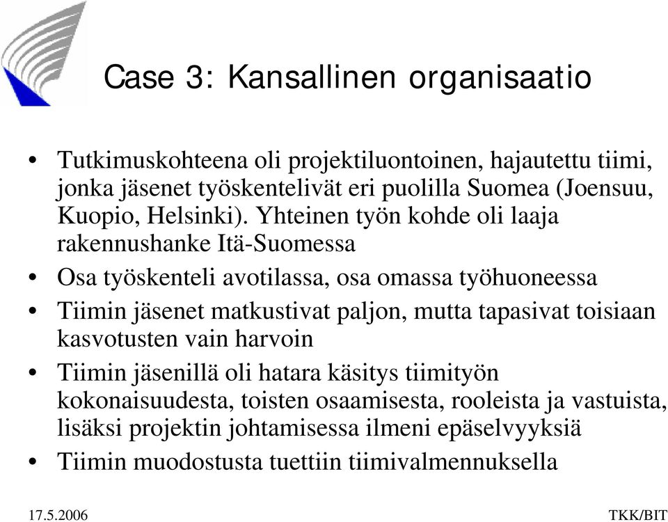 Yhteinen työn kohde oli laaja rakennushanke Itä-Suomessa Osa työskenteli avotilassa, osa omassa työhuoneessa Tiimin jäsenet matkustivat