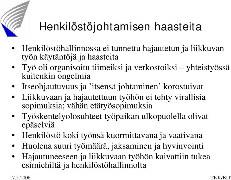 tehty virallisia sopimuksia; vähän etätyösopimuksia Työskentelyolosuhteet työpaikan ulkopuolella olivat epäselviä Henkilöstö koki työnsä