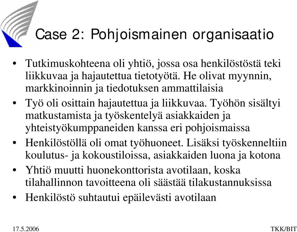Työhön sisältyi matkustamista ja työskentelyä asiakkaiden ja yhteistyökumppaneiden kanssa eri pohjoismaissa Henkilöstöllä oli omat työhuoneet.