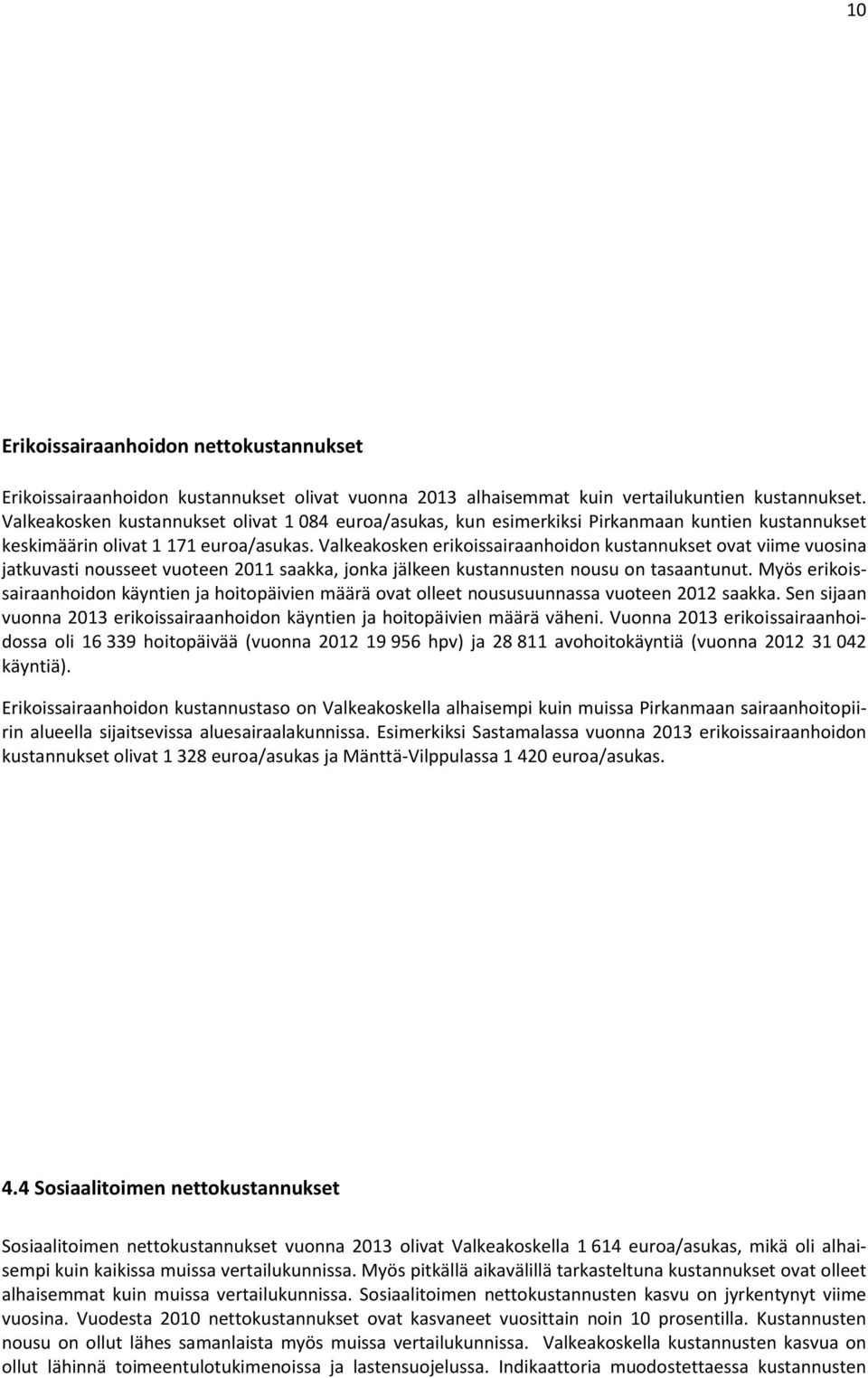 Valkeakosken erikoissairaanhoidon kustannukset ovat viime vuosina jatkuvasti nousseet vuoteen 2011 saakka, jonka jälkeen kustannusten nousu on tasaantunut.