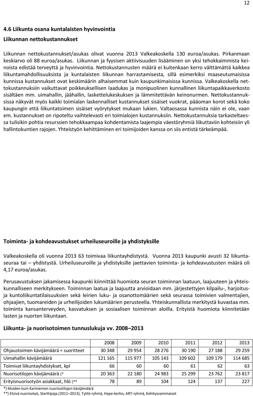 Nettokustannusten määrä ei kuitenkaan kerro välttämättä kaikkea liikuntamahdollisuuksista ja kuntalaisten liikunnan harrastamisesta, sillä esimerkiksi maaseutumaisissa kunnissa kustannukset ovat