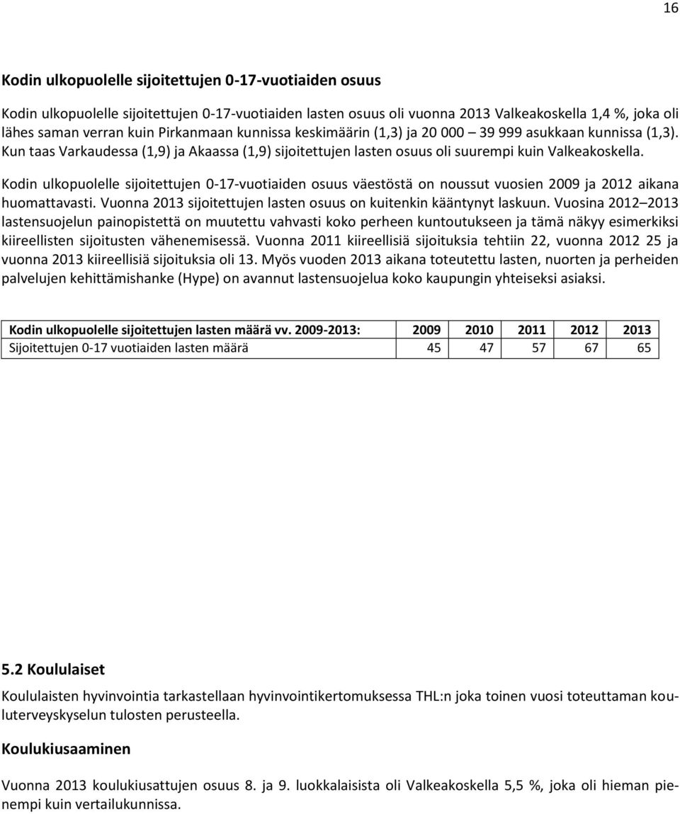 Kodin ulkopuolelle sijoitettujen 0-17-vuotiaiden osuus väestöstä on noussut vuosien 2009 ja 2012 aikana huomattavasti. Vuonna 2013 sijoitettujen lasten osuus on kuitenkin kääntynyt laskuun.