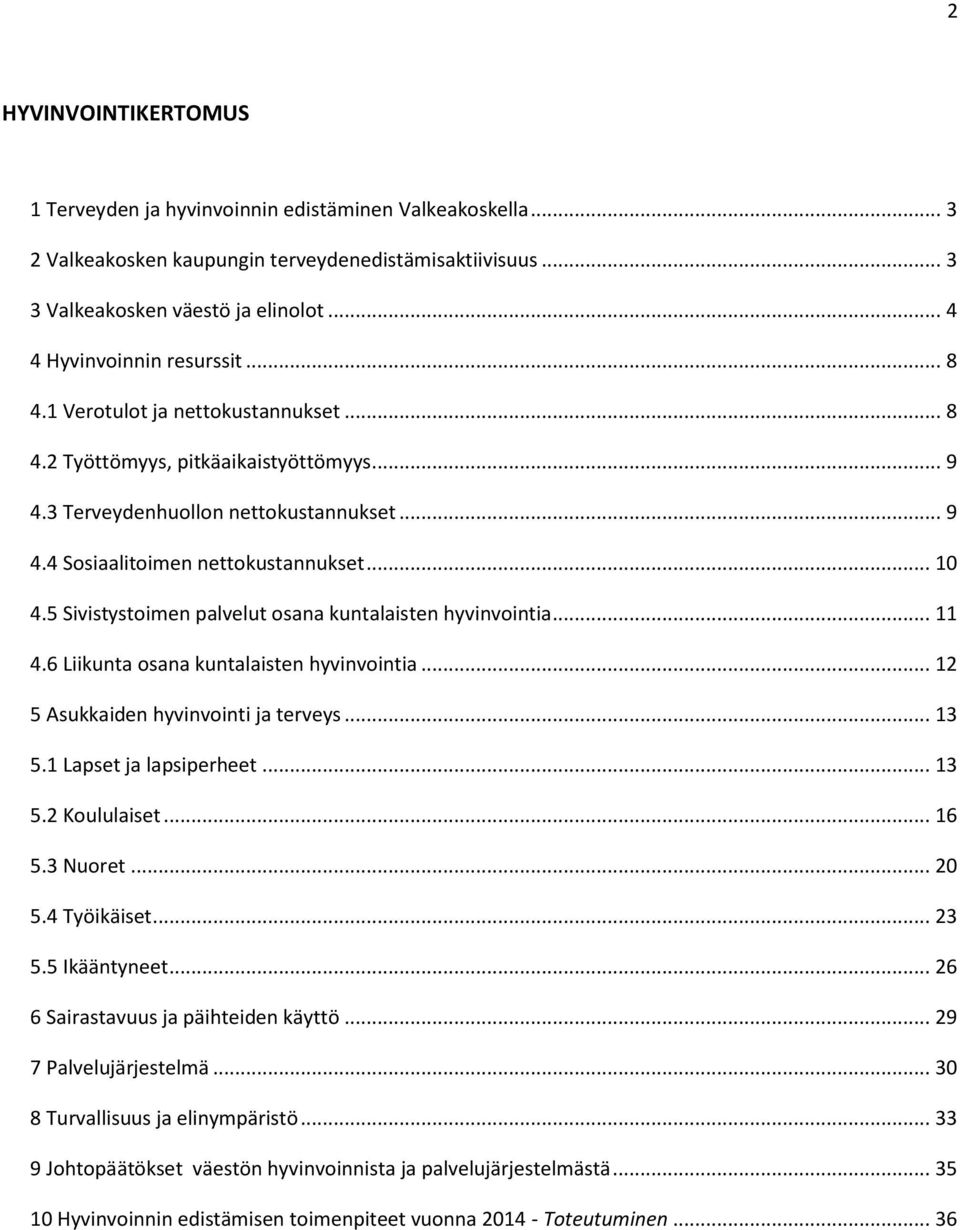 .. 10 4.5 Sivistystoimen palvelut osana kuntalaisten hyvinvointia... 11 4.6 Liikunta osana kuntalaisten hyvinvointia... 12 5 Asukkaiden hyvinvointi ja terveys... 13 5.1 Lapset ja lapsiperheet... 13 5.2 Koululaiset.