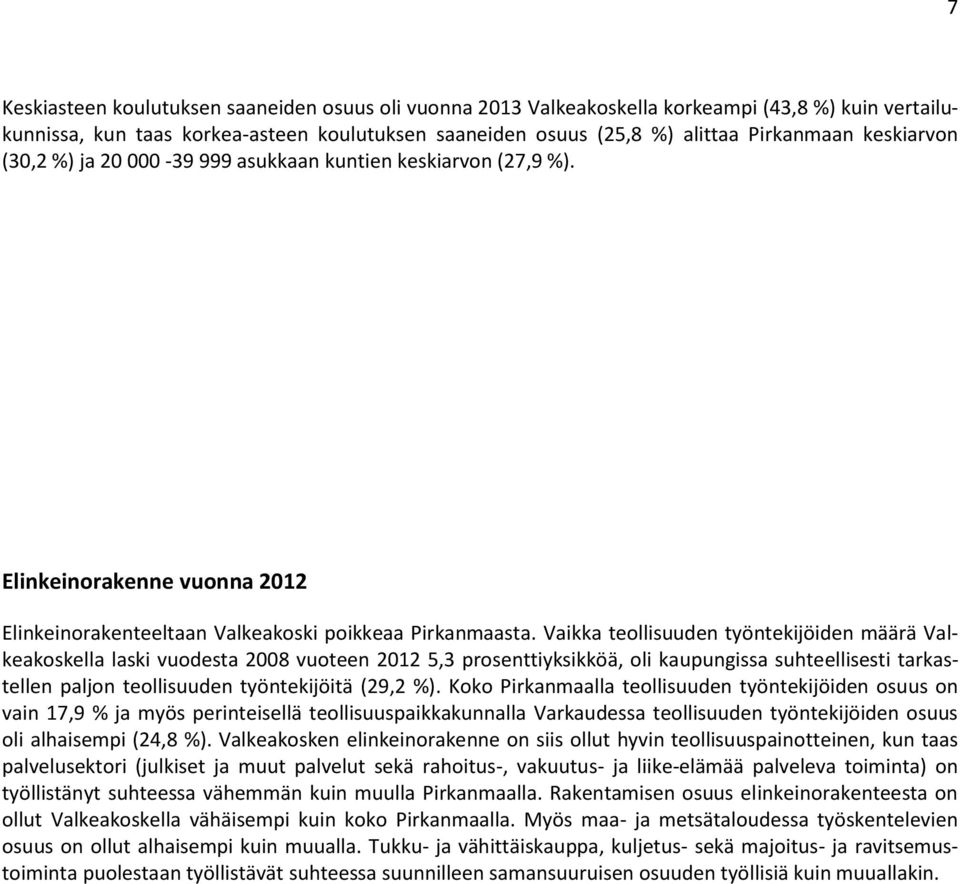 Vaikka teollisuuden työntekijöiden määrä Valkeakoskella laski vuodesta 2008 vuoteen 2012 5,3 prosenttiyksikköä, oli kaupungissa suhteellisesti tarkastellen paljon teollisuuden työntekijöitä (29,2 %).