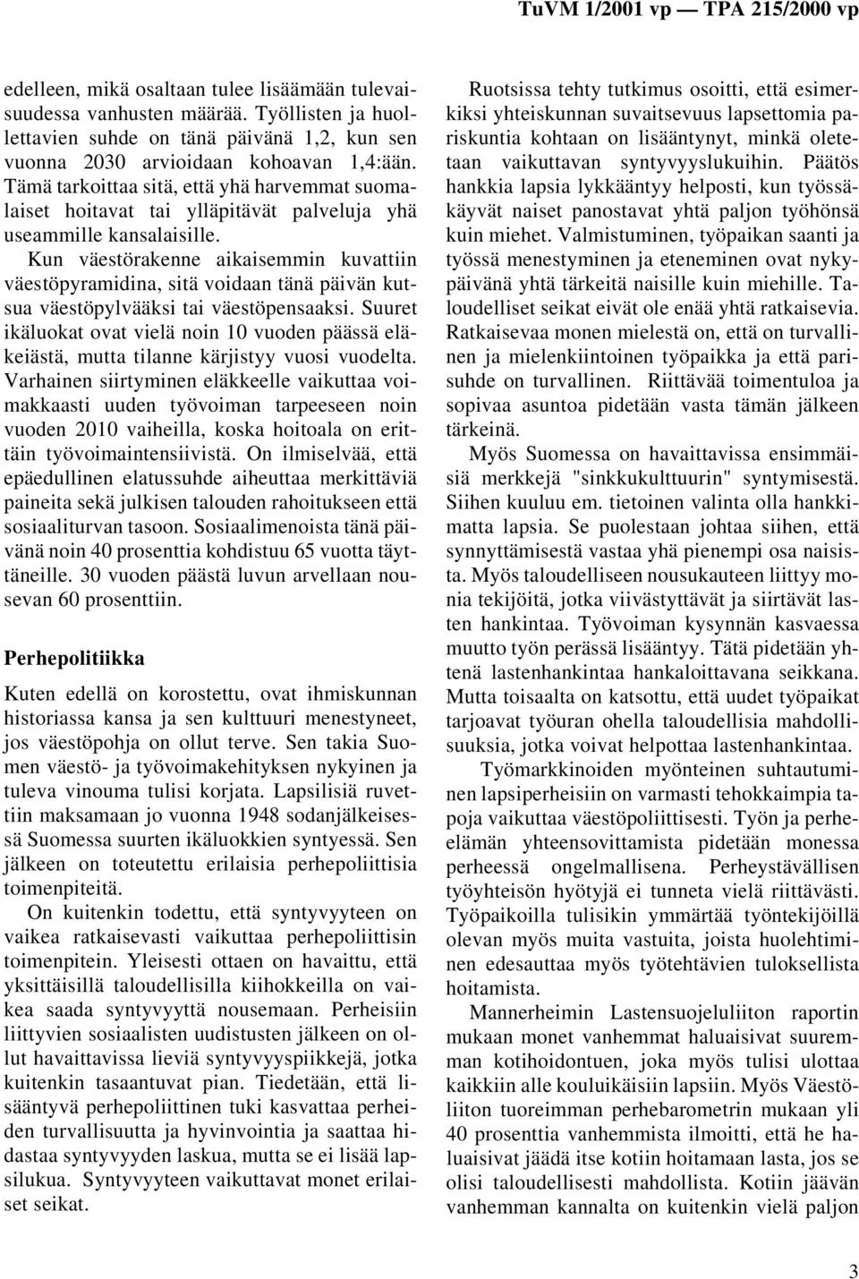 Kun väestörakenne aikaisemmin kuvattiin väestöpyramidina, sitä voidaan tänä päivän kutsua väestöpylvääksi tai väestöpensaaksi.