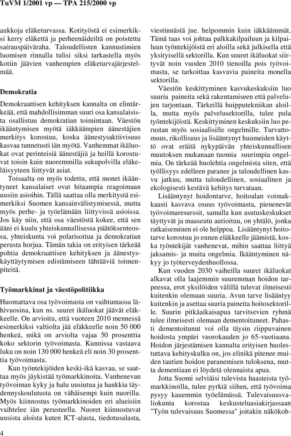 Demokratia Demokraattisen kehityksen kannalta on elintärkeää, että mahdollisimman suuri osa kansalaisista osallistuu demokratian toimintaan.