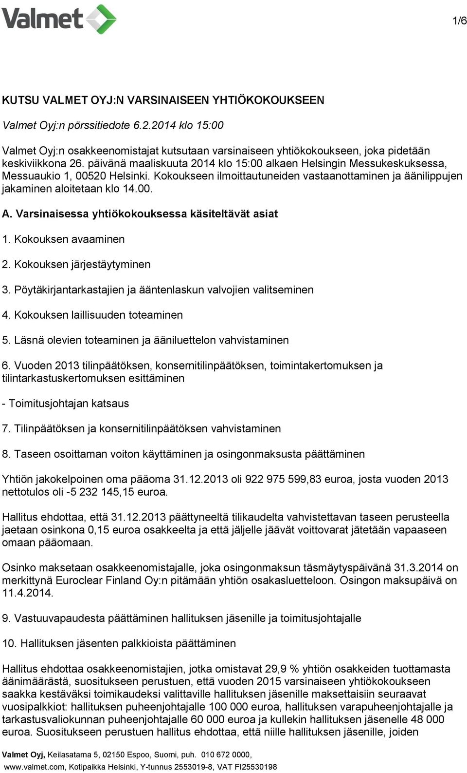 Varsinaisessa yhtiökokouksessa käsiteltävät asiat 1. Kokouksen avaaminen 2. Kokouksen järjestäytyminen 3. Pöytäkirjantarkastajien ja ääntenlaskun valvojien valitseminen 4.