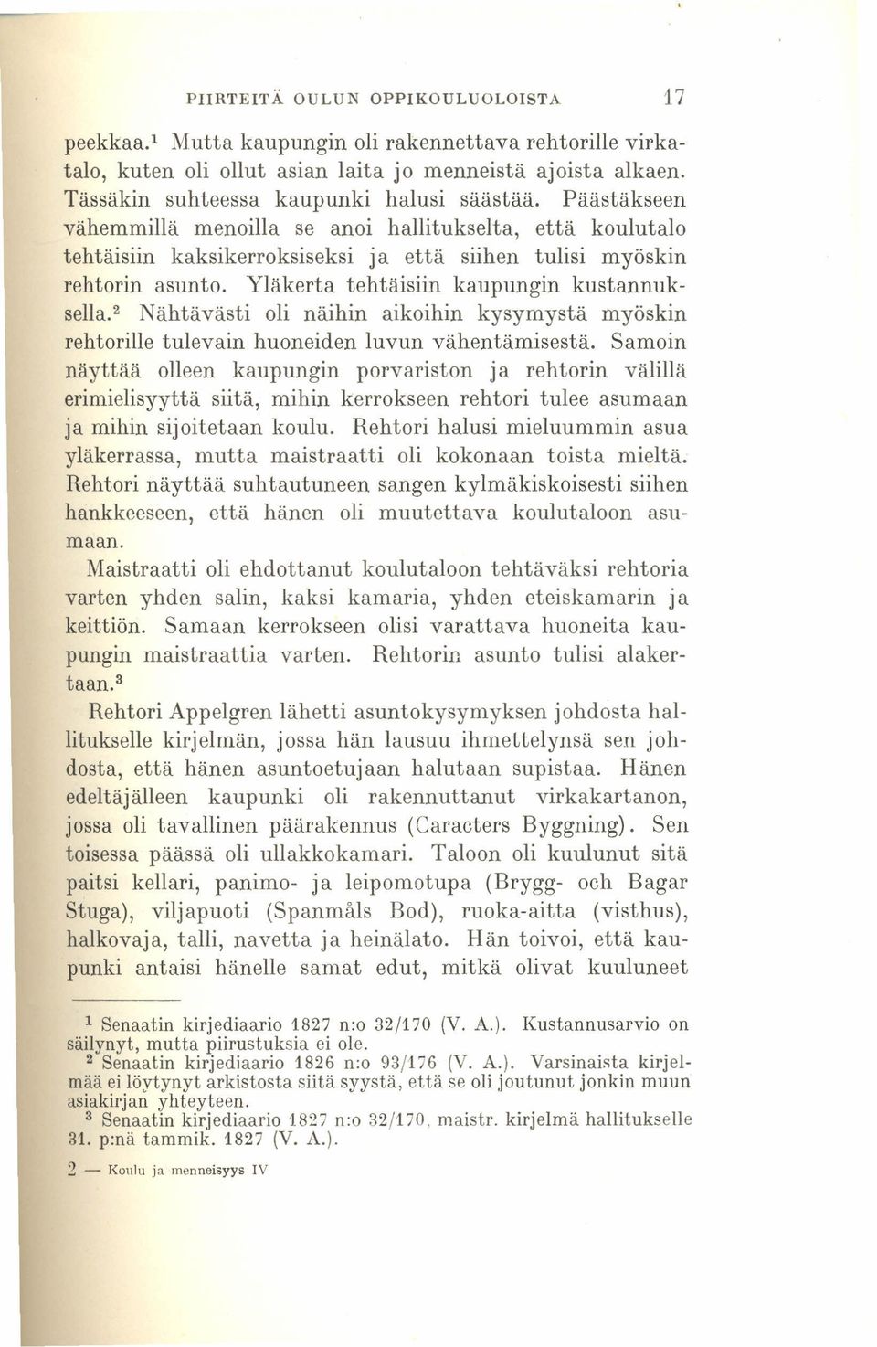 Yläkerta tehtäisiin kaupungin kustannuksella.> Nähtävästi oli näihin aikoihin kysymystä myöskin rehtorille tulevain huoneiden luvun vähentämisestä.