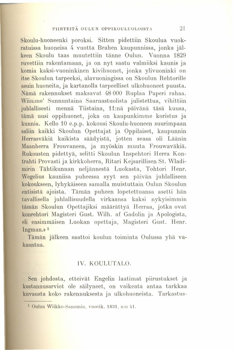 huoneita, ja kartanolla tarpeelliset ulkohuoneet puusta. Nämä rakennukset maksavat 48 000 Ruplaa Paperi rahaa.