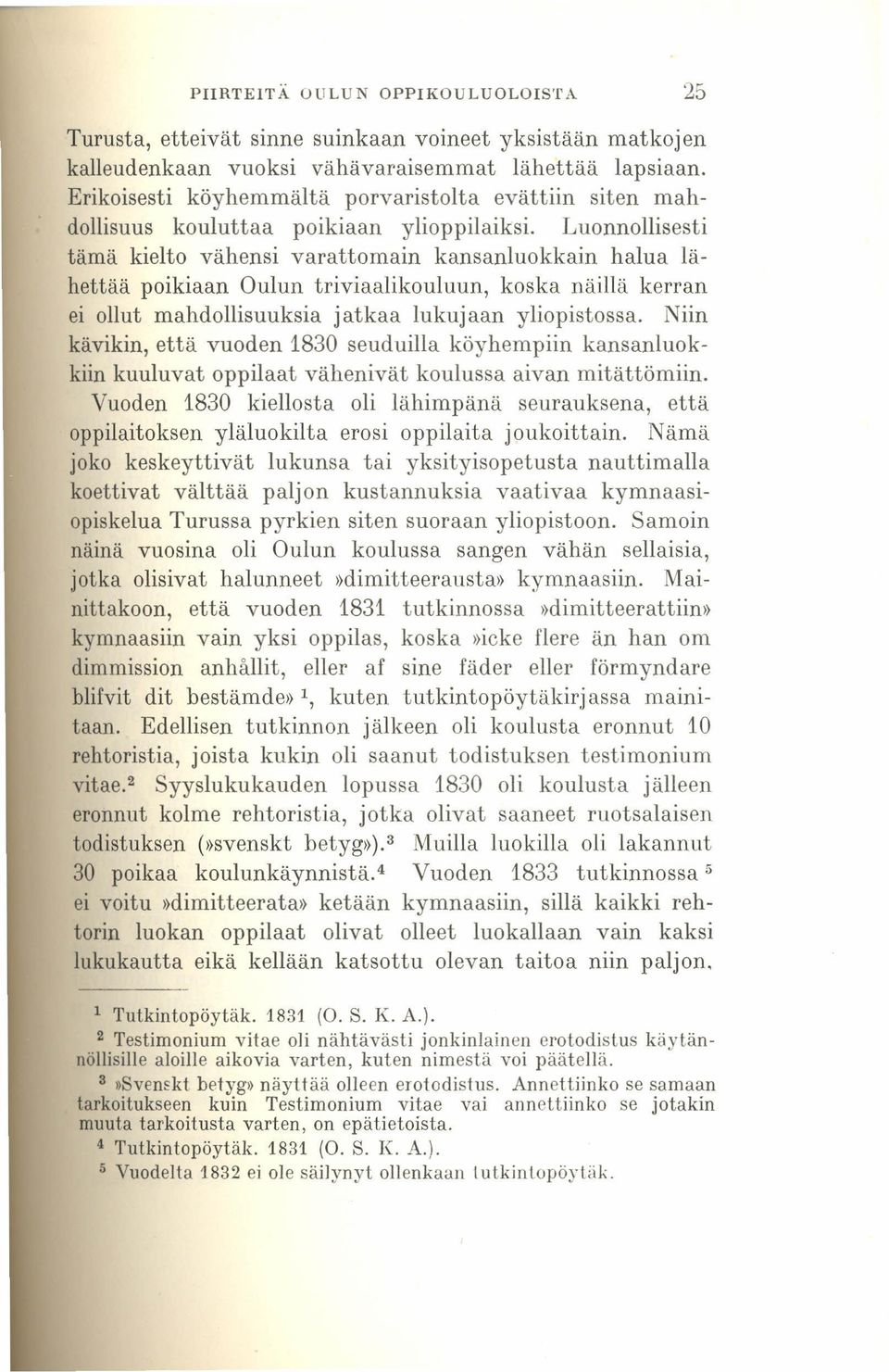 Luonnollisesti tämä kielto vähensi varattomain kansanluokkain halua lähettää poikiaan Oulun triviaalikouluun, koska näillä kerran ei ollut mahdollisuuksia jatkaa lukujaan yliopistossa.