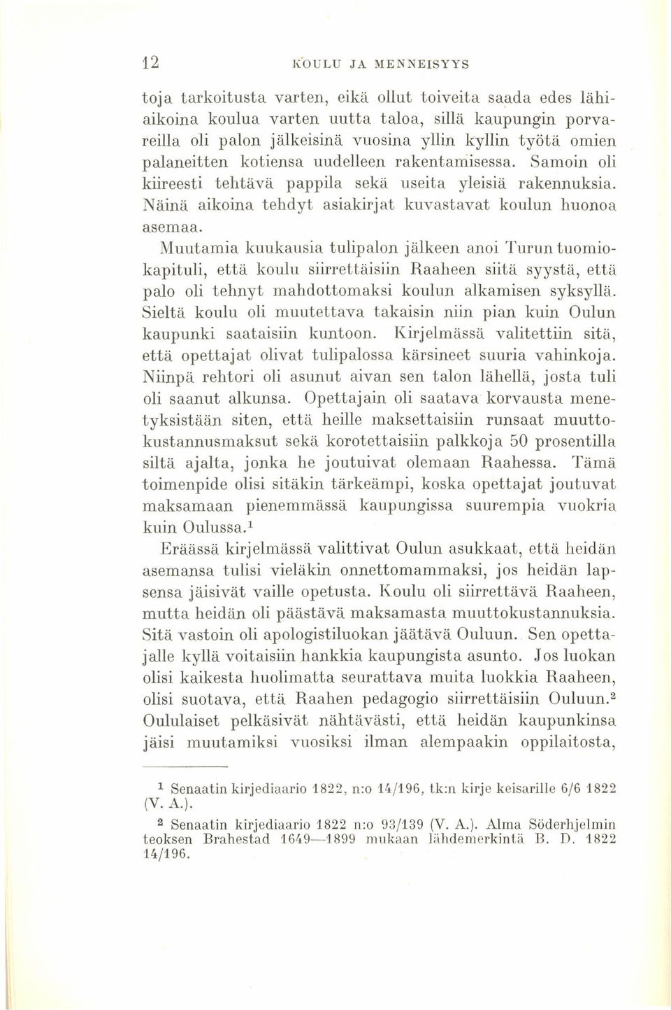 Muutamia kuukausia tulipalon jälkeen anoi Turun tuomiokapituli, että koulu siirrettäisiin Raaheen siitä syystä, että palo oli tehnyt mahdottomaksi koulun alkamisen syksyllä.