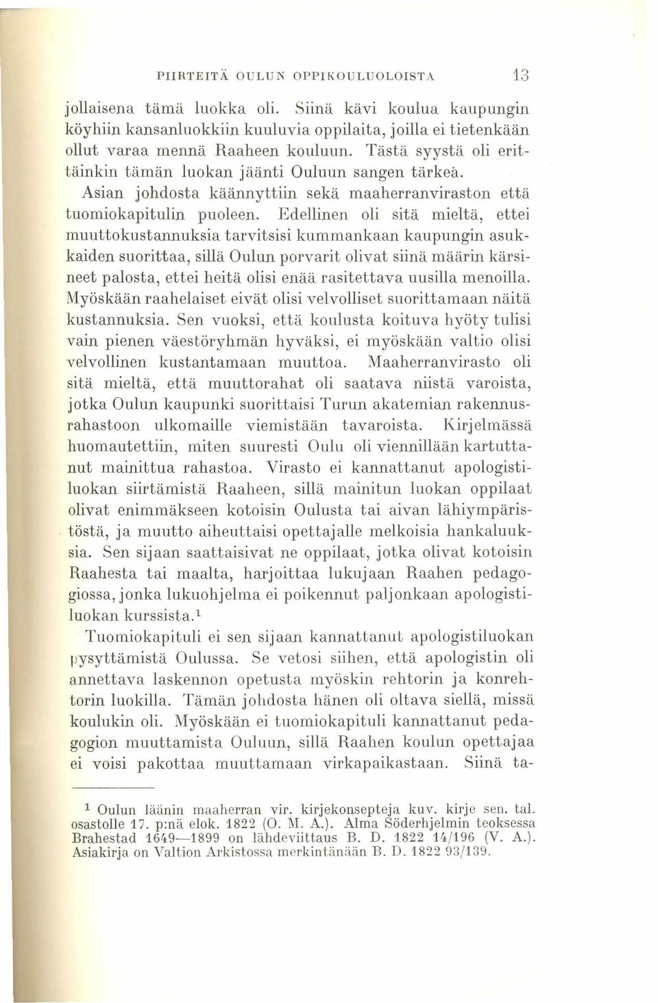 Edellinen oli sitä mieltä, ettei muuttokustannuksia tarvitsisi kummankaan kaupungin asukkaiden suorittaa, sillä Oulun porvarit olivat siinä määrin kärsineet palosta, ettei heitä olisi enää