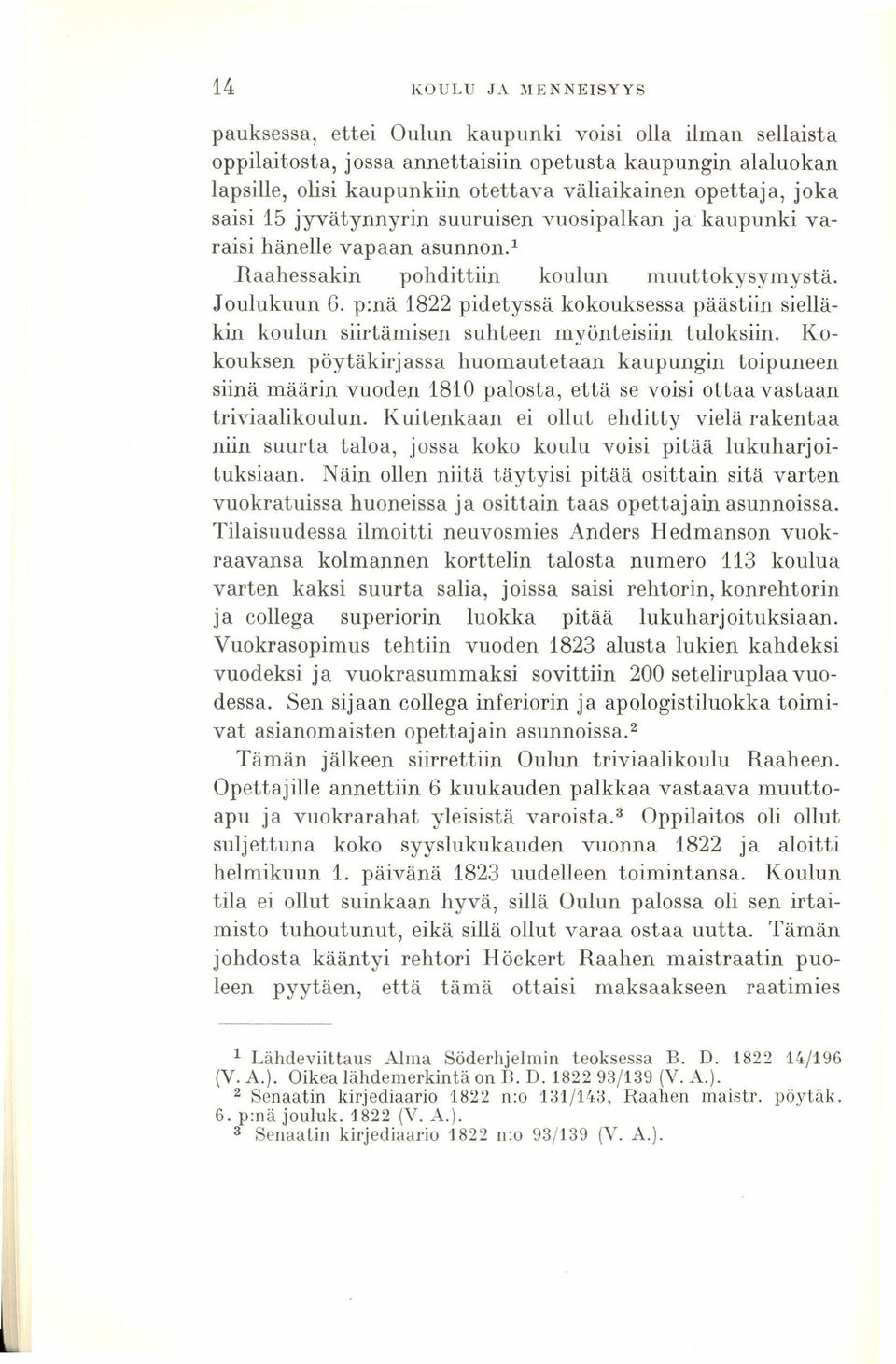 hdittiin koulun muuttokysymystä. Joulukuun 6. p.nä 1822 pidetyssä kokouksessa päästiin sielläkin koulun siirtämisen suhteen myönteisiin tuloksiin.