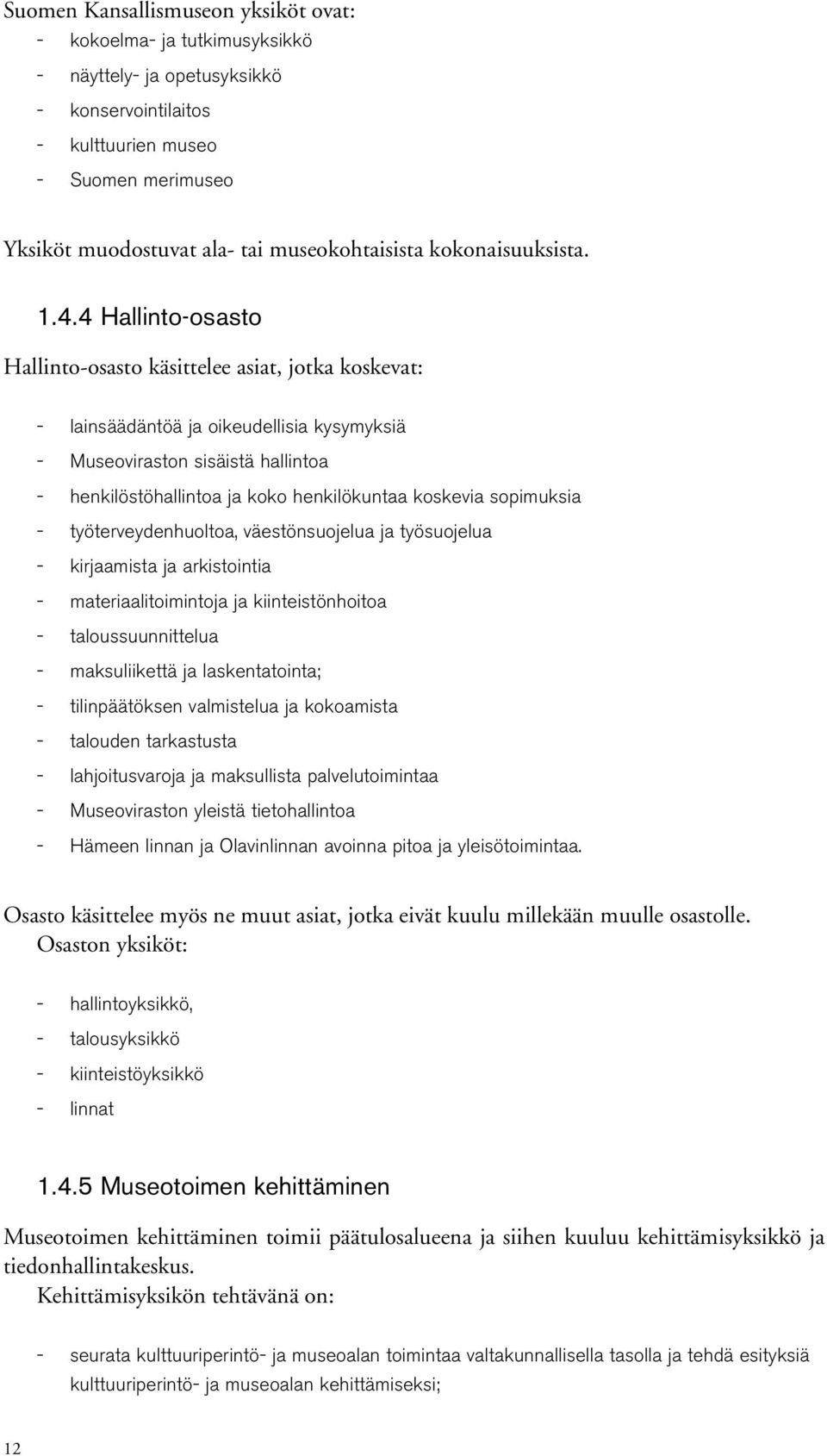 4 Hallinto-osasto Hallinto-osasto käsittelee asiat, jotka koskevat: lainsäädäntöä ja oikeudellisia kysymyksiä Museoviraston sisäistä hallintoa henkilöstöhallintoa ja koko henkilökuntaa koskevia