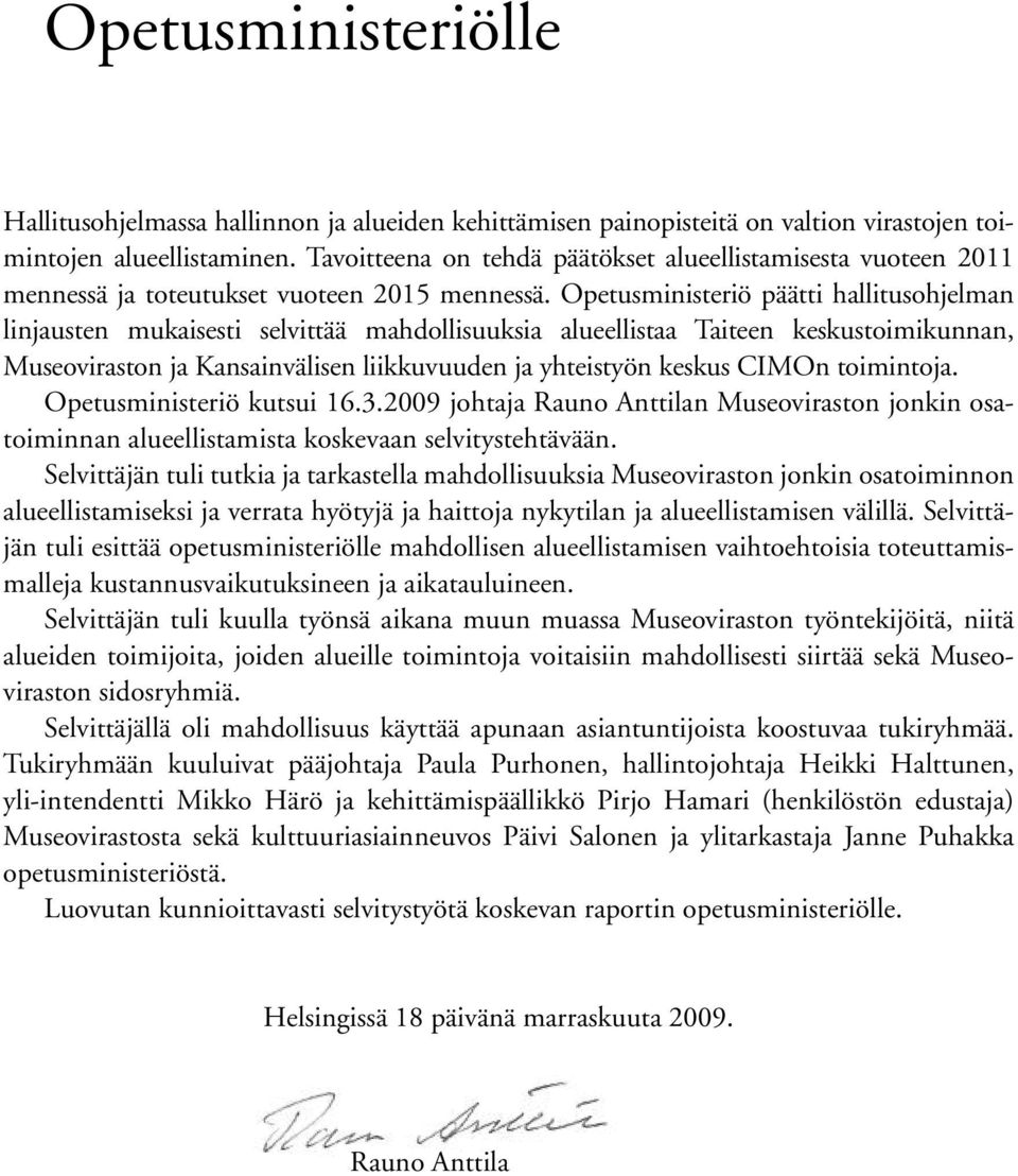 Opetusministeriö päätti hallitusohjelman linjausten mukaisesti selvittää mahdollisuuksia alueellistaa Taiteen keskustoimikunnan, Museoviraston ja Kansainvälisen liikkuvuuden ja yhteistyön keskus