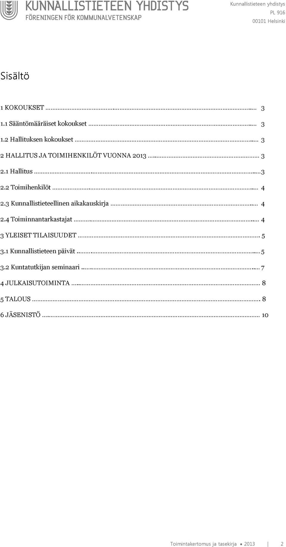 3 Kunnallistieteellinen aikakauskirja.. 4 2.4 Toiminnantarkastajat... 4 3 YLEISET TILAISUUDET. 5 3.