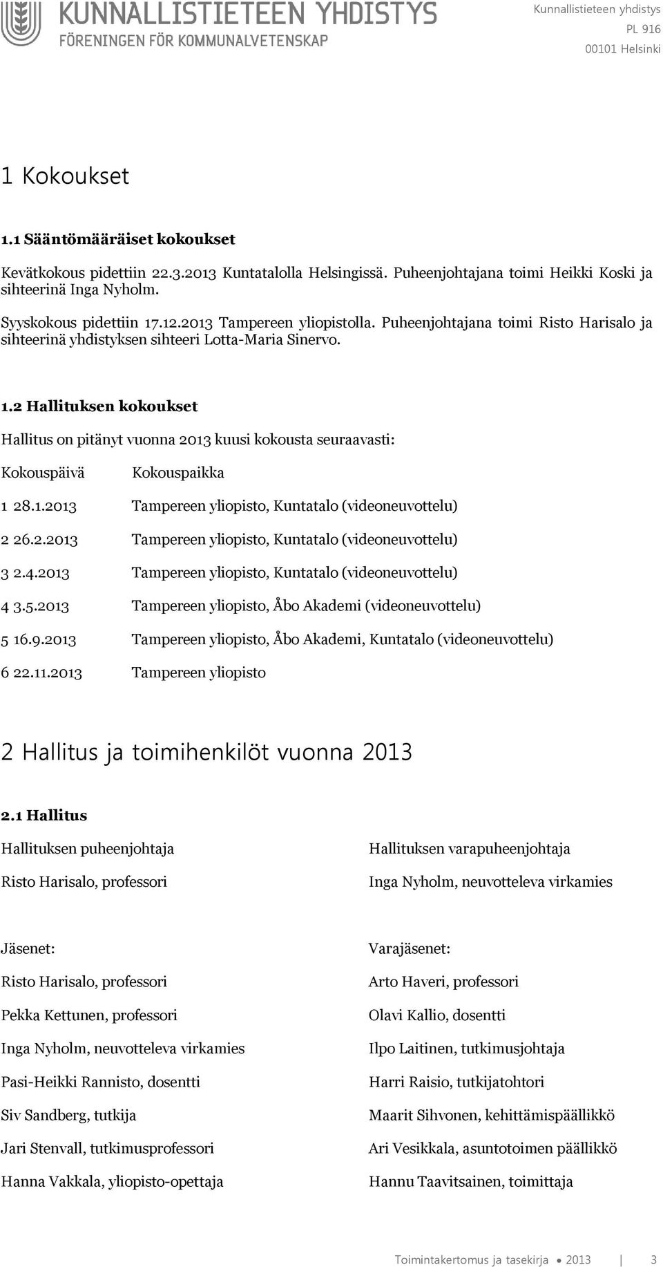 2 Hallituksen kokoukset Hallitus on pitänyt vuonna 2013 kuusi kokousta seuraavasti: Kokouspäivä Kokouspaikka 1 28.1.2013 Tampereen yliopisto, Kuntatalo (videoneuvottelu) 2 26.2.2013 Tampereen yliopisto, Kuntatalo (videoneuvottelu) 3 2.