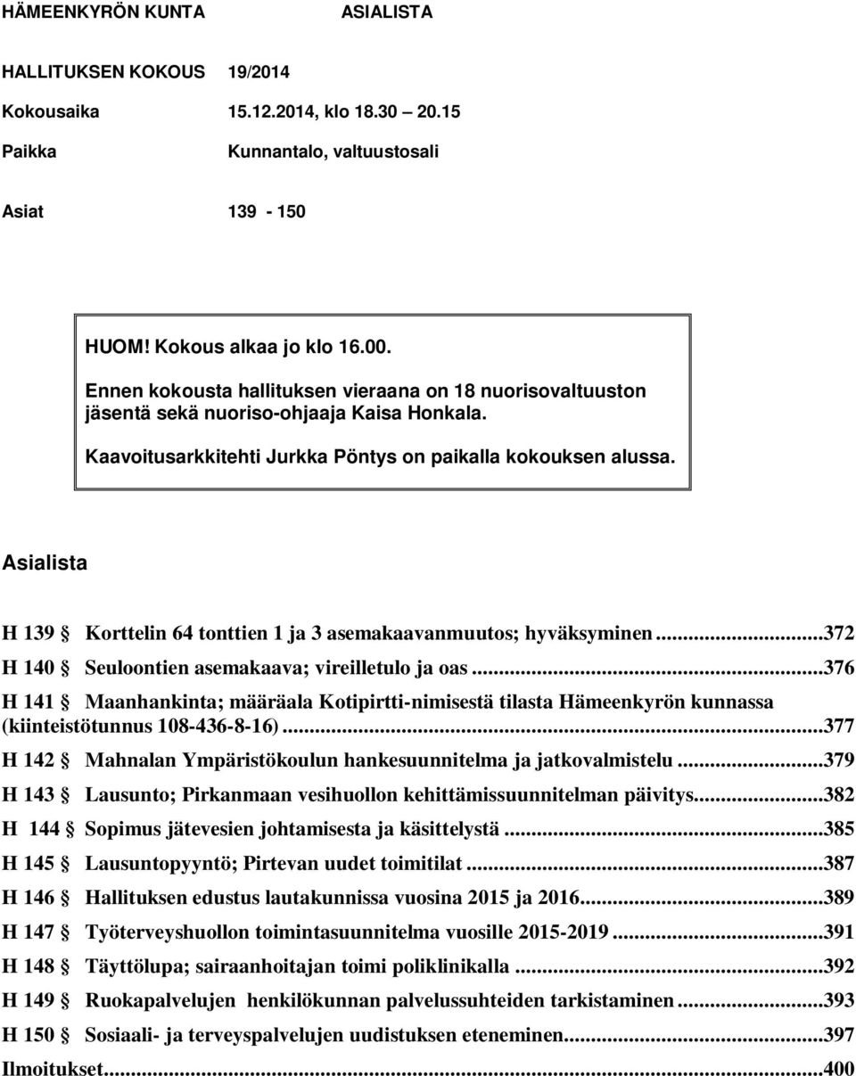 Asialista H 139 Korttelin 64 tonttien 1 ja 3 asemakaavanmuutos; hyväksyminen...372 H 140 Seuloontien asemakaava; vireilletulo ja oas.