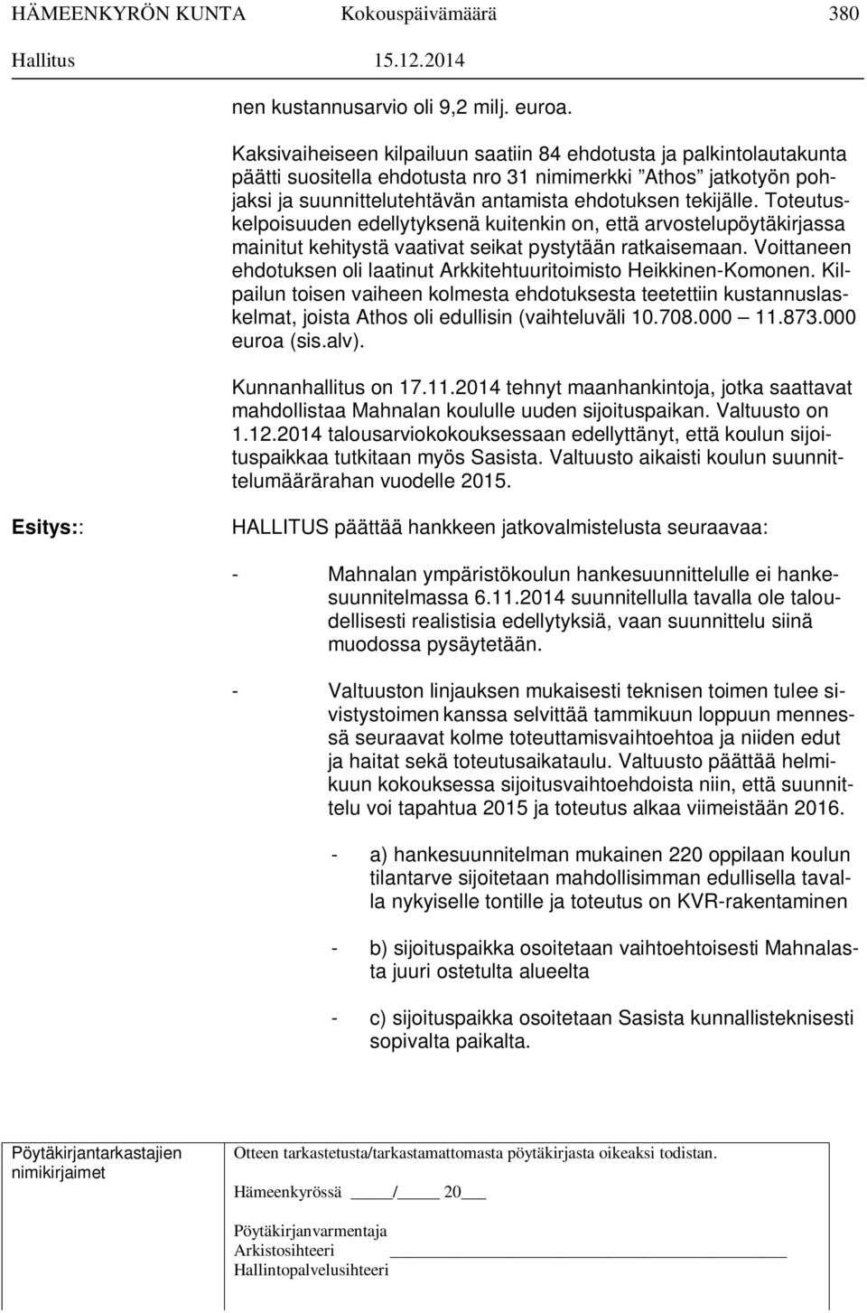 Toteutuskelpoisuuden edellytyksenä kuitenkin on, että arvostelupöytäkirjassa mainitut kehitystä vaativat seikat pystytään ratkaisemaan.