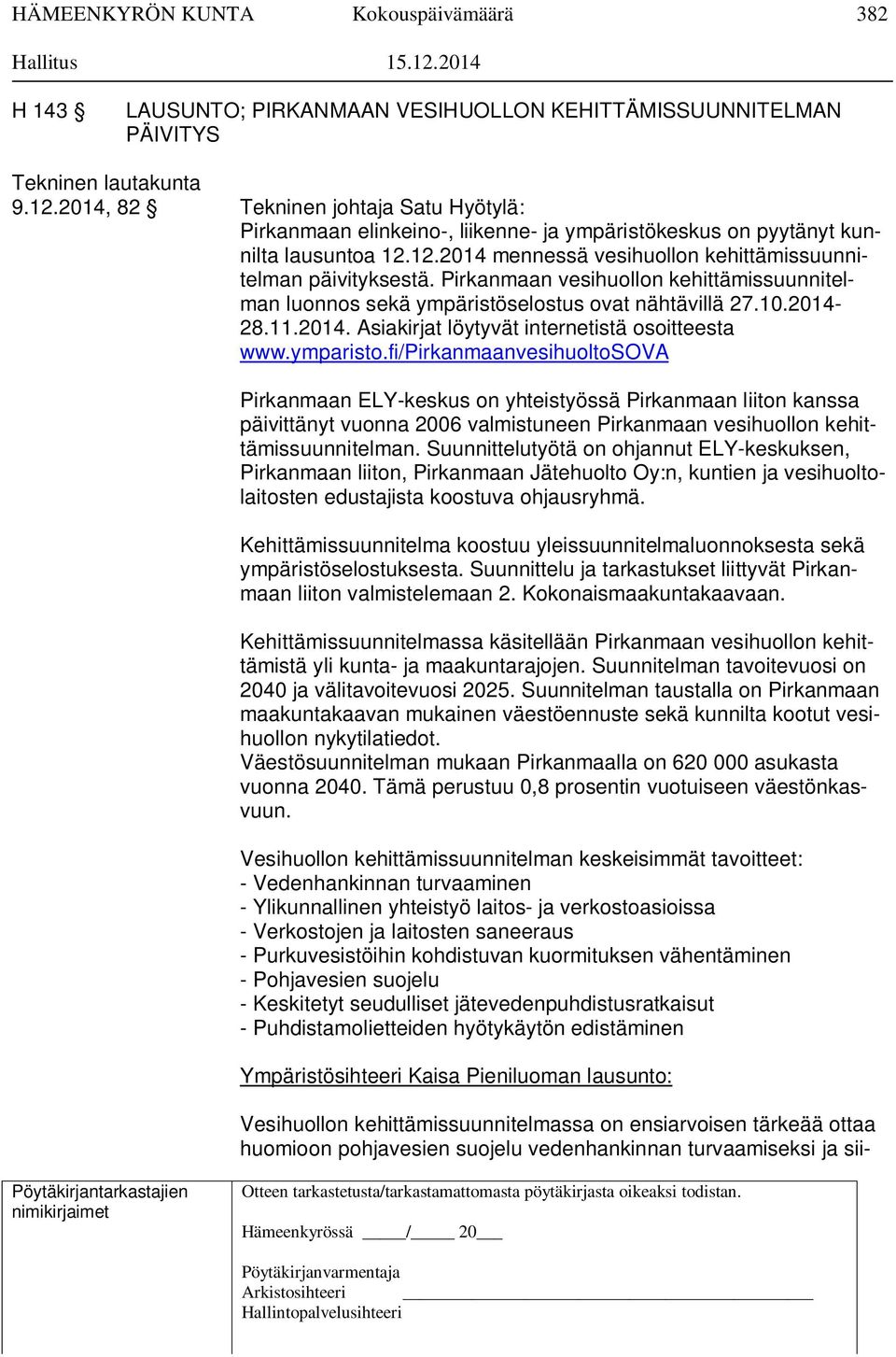 ymparisto.fi/pirkanmaanvesihuoltosova Pirkanmaan ELY-keskus on yhteistyössä Pirkanmaan liiton kanssa päivittänyt vuonna 2006 valmistuneen Pirkanmaan vesihuollon kehittämissuunnitelman.