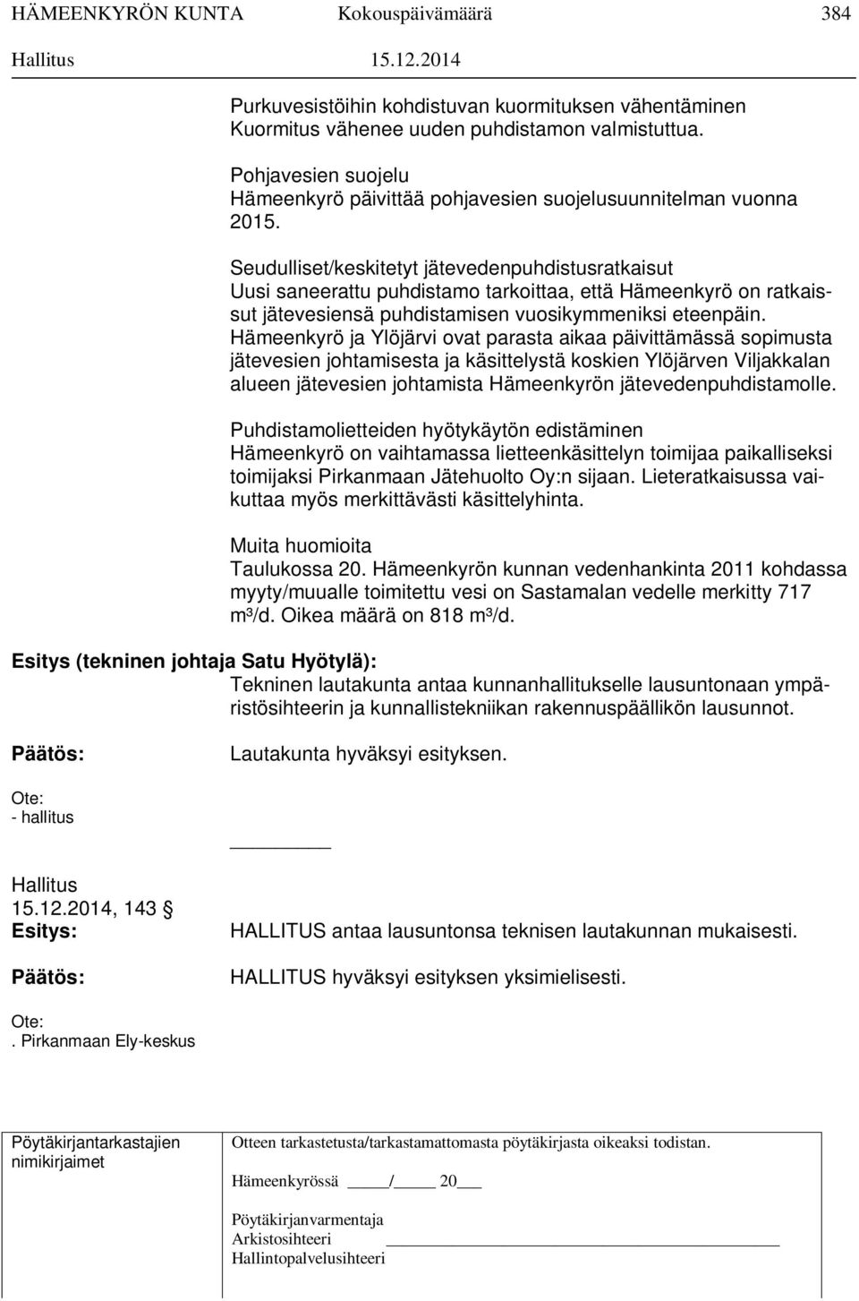 Seudulliset/keskitetyt jätevedenpuhdistusratkaisut Uusi saneerattu puhdistamo tarkoittaa, että Hämeenkyrö on ratkaissut jätevesiensä puhdistamisen vuosikymmeniksi eteenpäin.