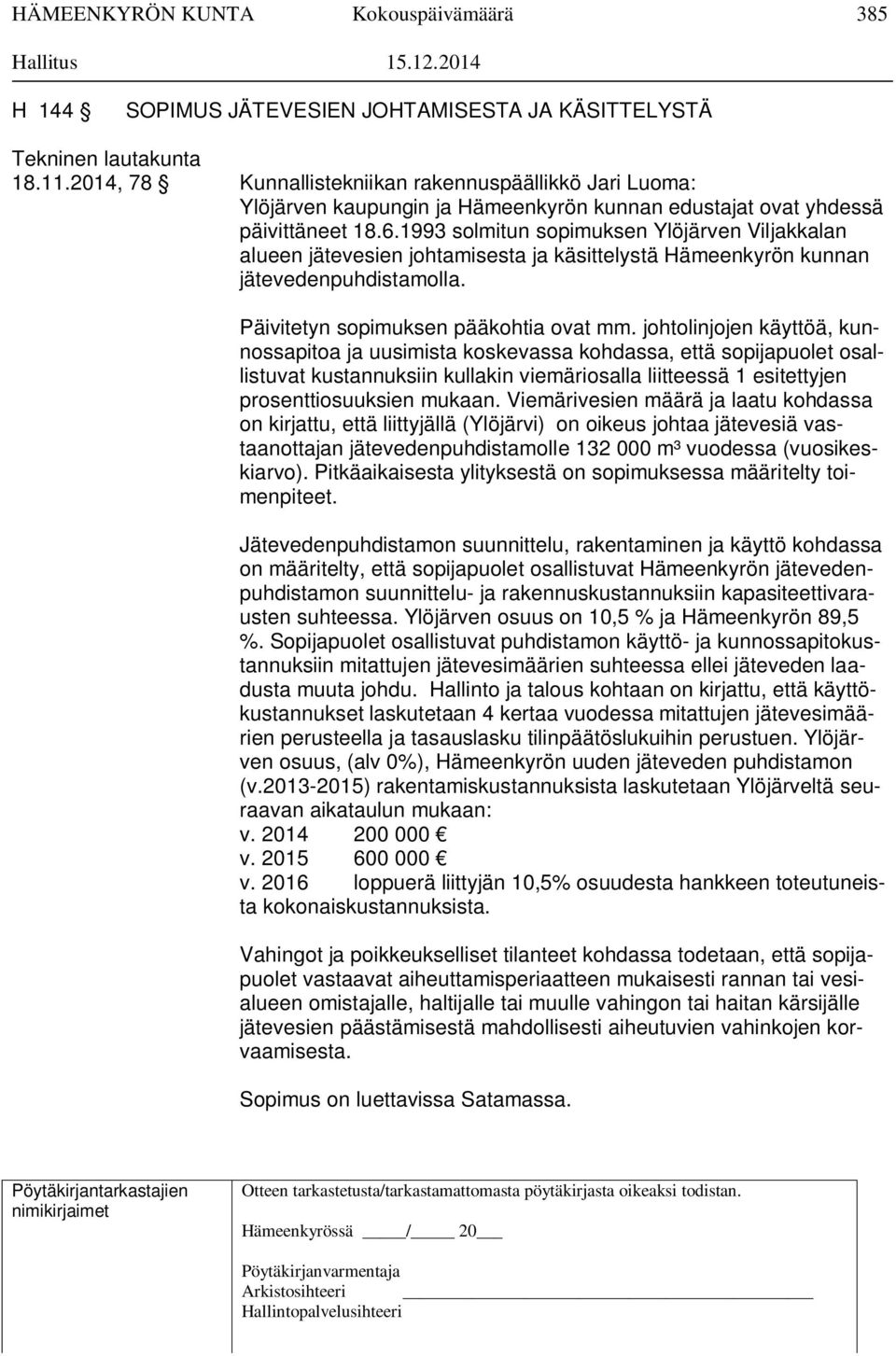 1993 solmitun sopimuksen Ylöjärven Viljakkalan alueen jätevesien johtamisesta ja käsittelystä Hämeenkyrön kunnan jätevedenpuhdistamolla. Päivitetyn sopimuksen pääkohtia ovat mm.