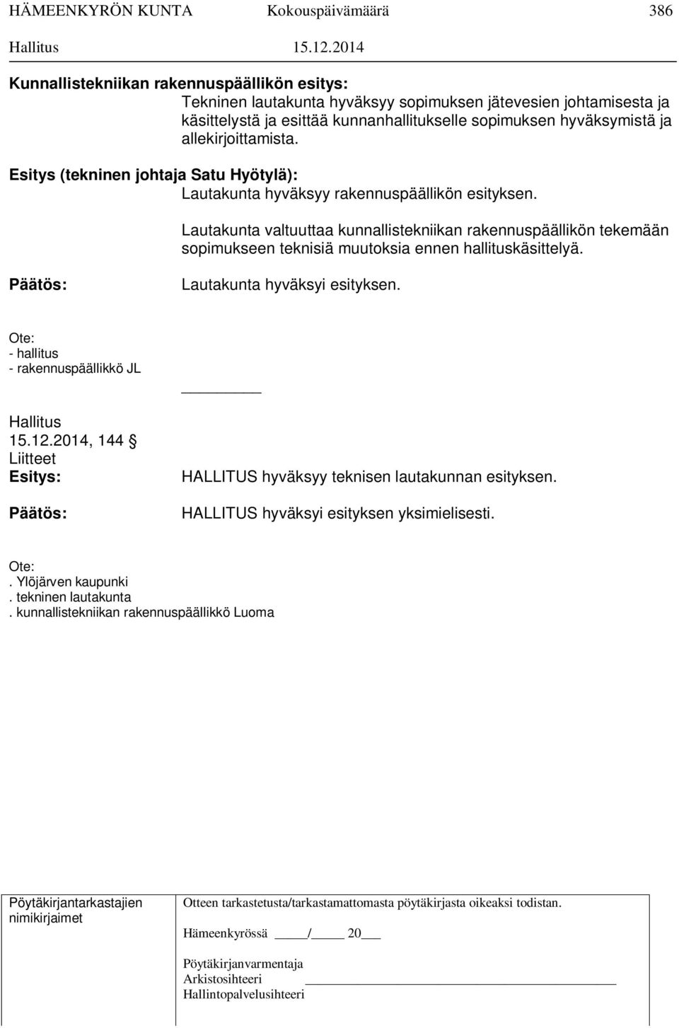 allekirjoittamista. Esitys (tekninen johtaja Satu Hyötylä): Lautakunta hyväksyy rakennuspäällikön esityksen.