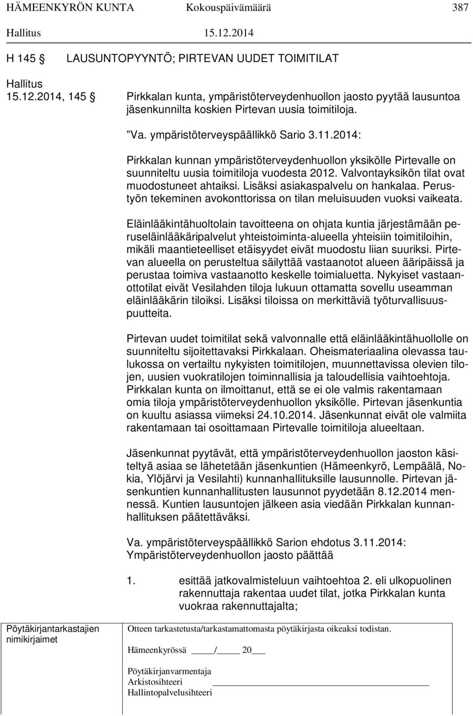 Valvontayksikön tilat ovat muodostuneet ahtaiksi. Lisäksi asiakaspalvelu on hankalaa. Perustyön tekeminen avokonttorissa on tilan meluisuuden vuoksi vaikeata.