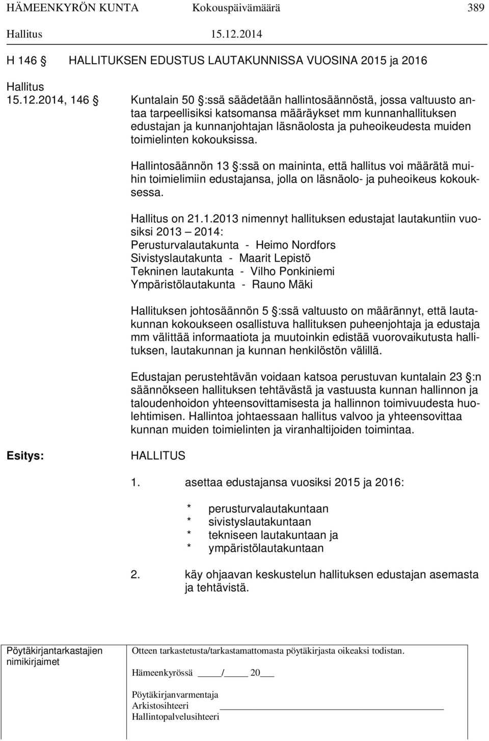 2014, 146 Kuntalain 50 :ssä säädetään hallintosäännöstä, jossa valtuusto antaa tarpeellisiksi katsomansa määräykset mm kunnanhallituksen edustajan ja kunnanjohtajan läsnäolosta ja puheoikeudesta