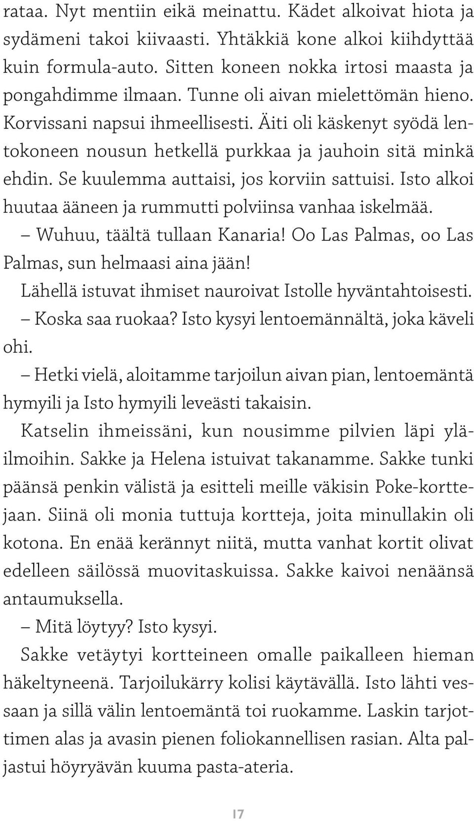 Isto alkoi huutaa ääneen ja rummutti polviinsa vanhaa iskelmää. Wuhuu, täältä tullaan Kanaria! Oo Las Palmas, oo Las Palmas, sun helmaasi aina jään!