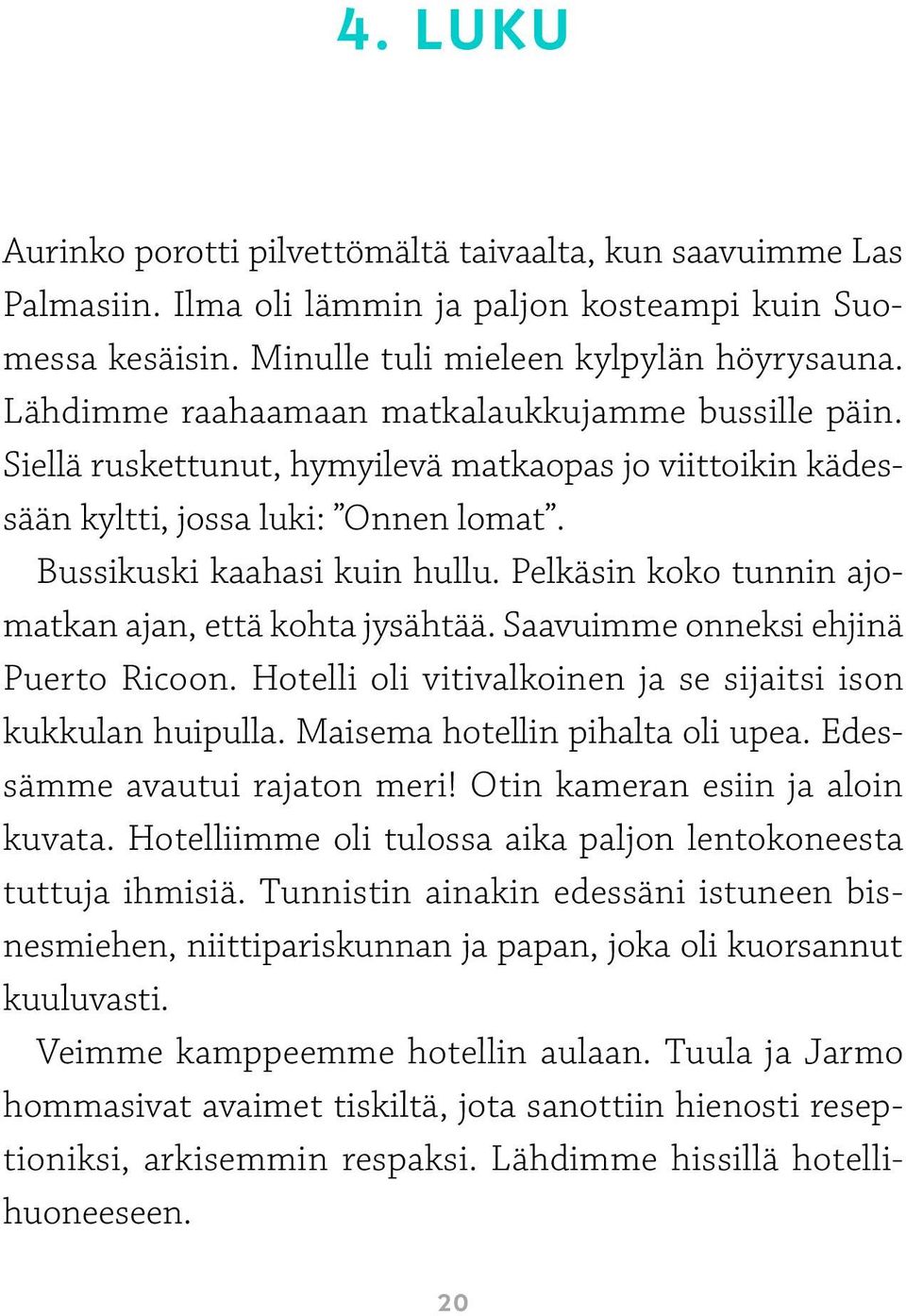 Pelkäsin koko tunnin ajomatkan ajan, että kohta jysähtää. Saavuimme onneksi ehjinä Puerto Ricoon. Hotelli oli vitivalkoinen ja se sijaitsi ison kukkulan huipulla. Maisema hotellin pihalta oli upea.