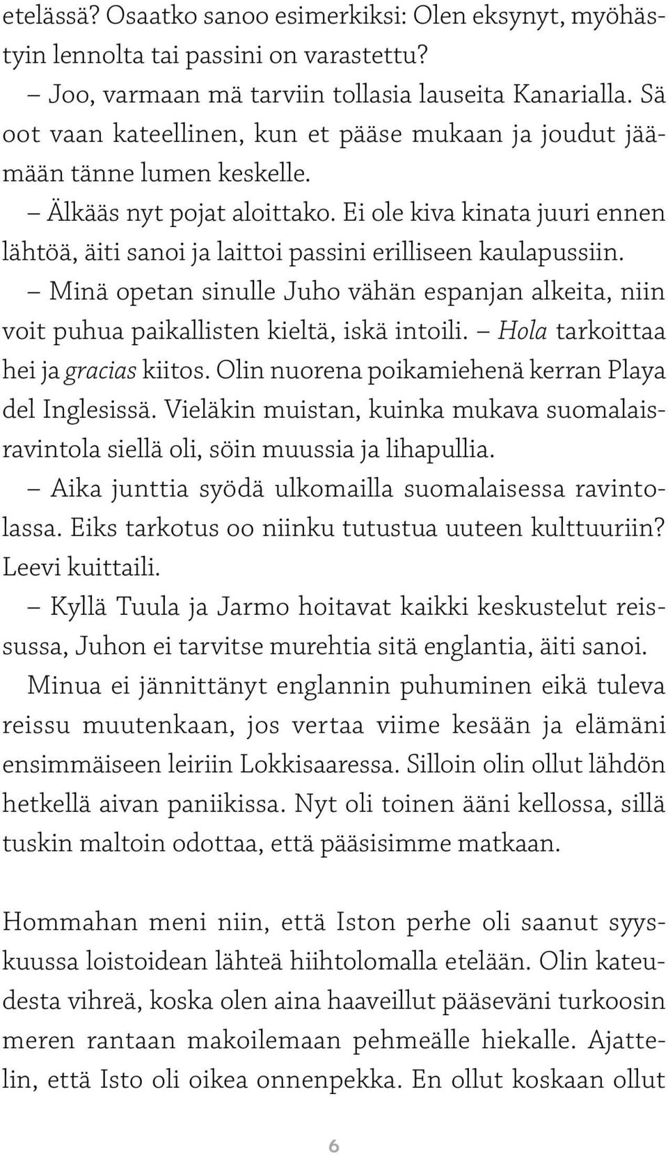 Ei ole kiva kinata juuri ennen lähtöä, äiti sanoi ja laittoi passini erilliseen kaulapussiin. Minä opetan sinulle Juho vähän espanjan alkeita, niin voit puhua paikallisten kieltä, iskä intoili.