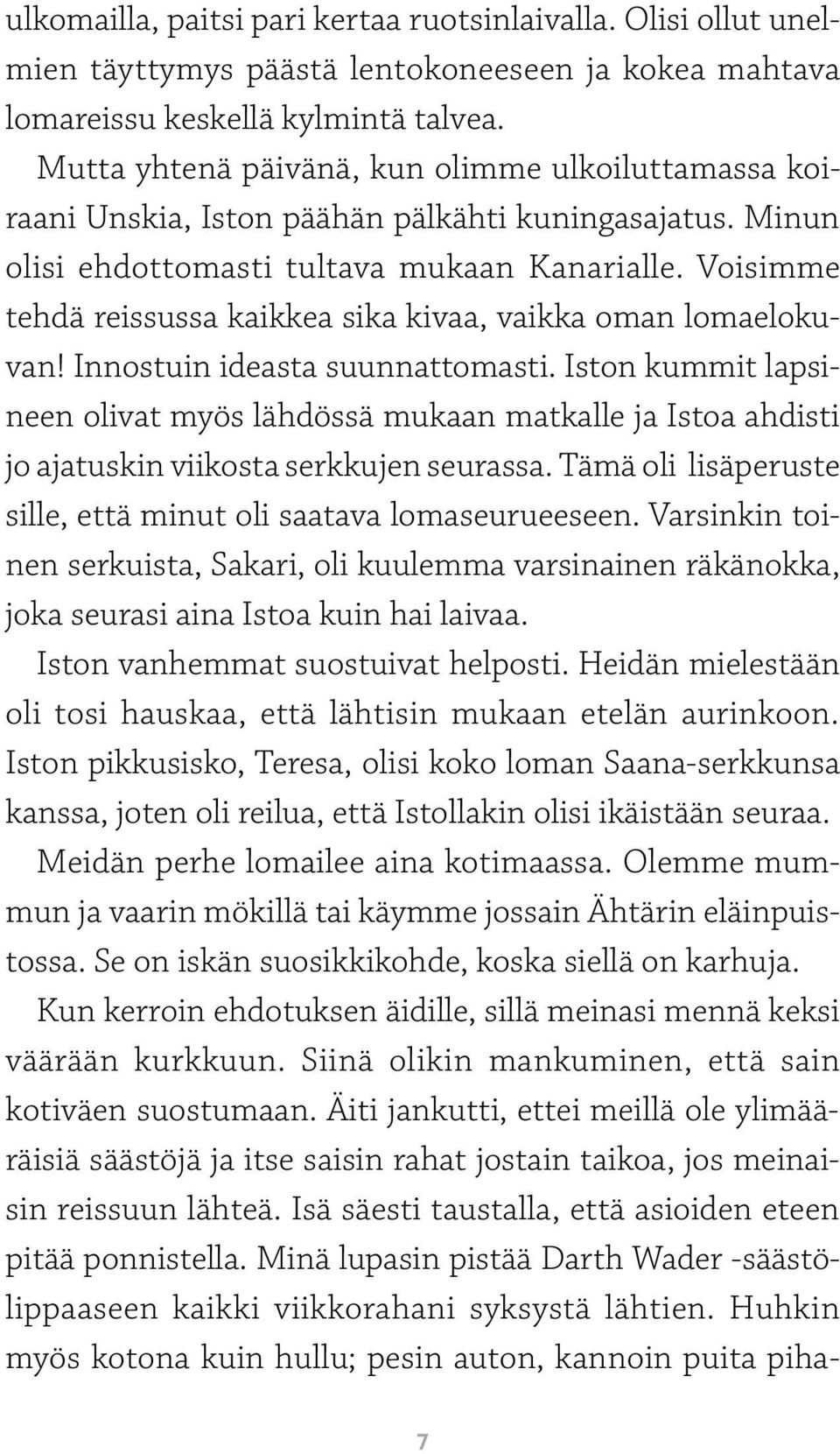 Voisimme tehdä reissussa kaikkea sika kivaa, vaikka oman lomaelokuvan! Innostuin ideasta suunnattomasti.