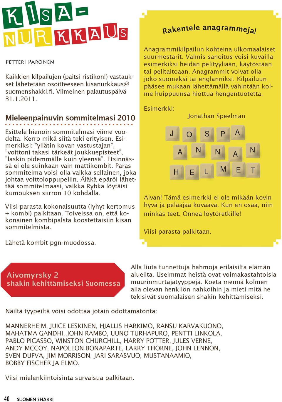Anagrammit voivat olla joko suomeksi tai englanniksi. Kilpailuun pääsee mukaan lähettämällä vähintään kolme huippuunsa hiottua hengentuotetta. Esimerkki: Rakentele anagrammeja!