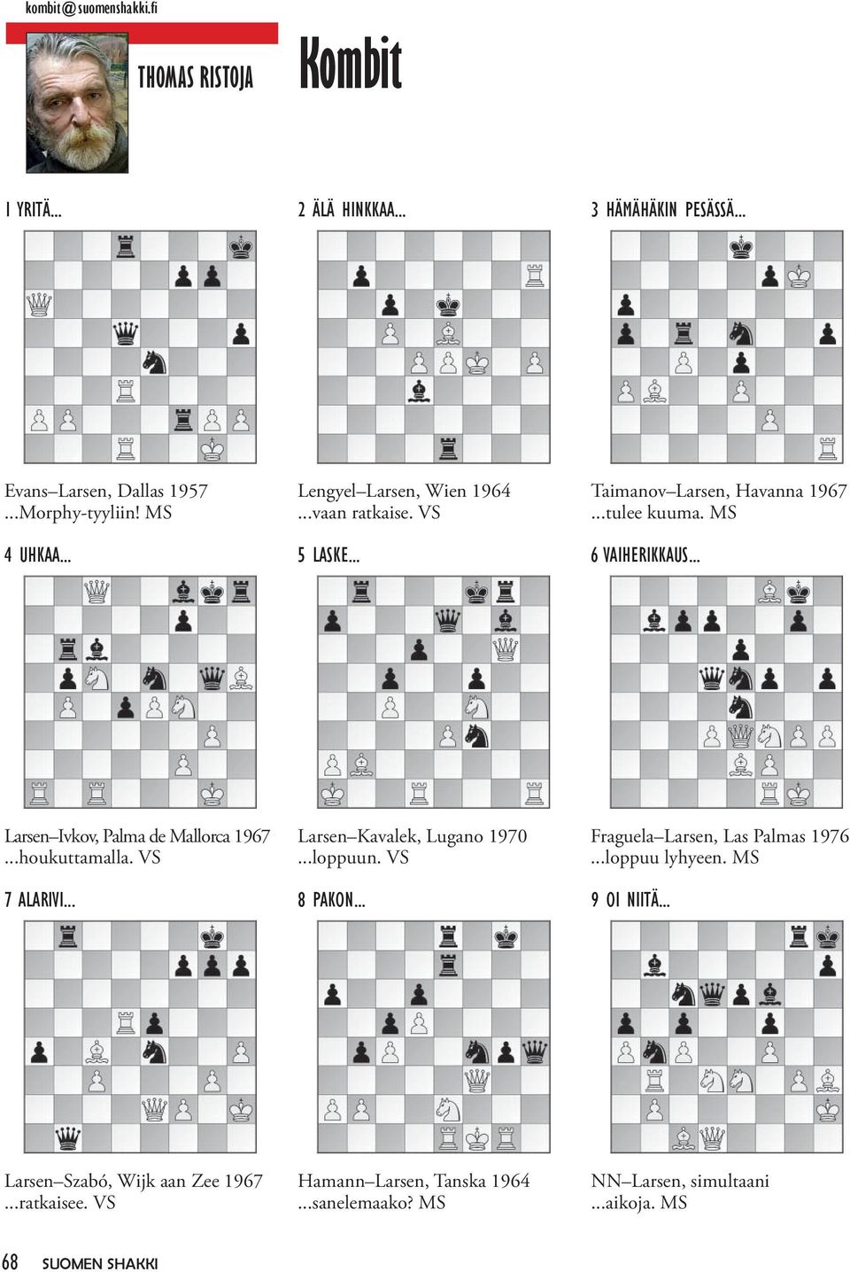 .. Larsen Ivkov, Palma de Mallorca 1967...houkuttamalla. VS 7 ALARIVI... Larsen Kavalek, Lugano 1970...loppuun. VS 8 PAKON.