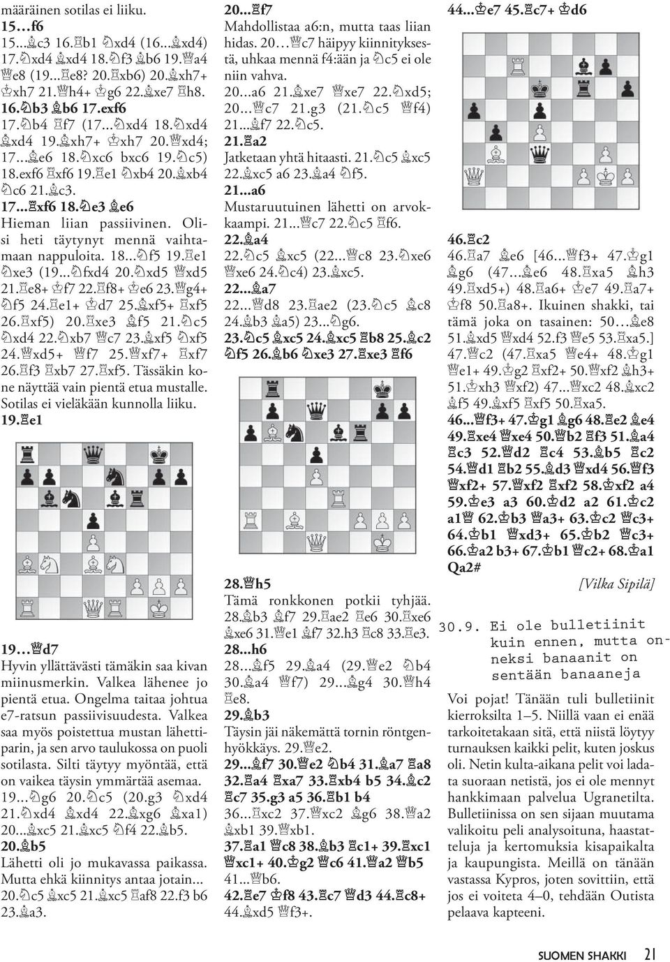e1 xe3 (19... fxd4 20. xd5 xd5 21. e8+ f7 22. f8+ e6 23. g4+ f5 24. e1+ d7 25. xf5+ xf5 26. xf5) 20. xe3 f5 21. c5 xd4 22. xb7 c7 23. xf5 xf5 24. xd5+ f7 25. xf7+ xf7 26. f3 xb7 27. xf5. Tässäkin kone näyttää vain pientä etua mustalle.
