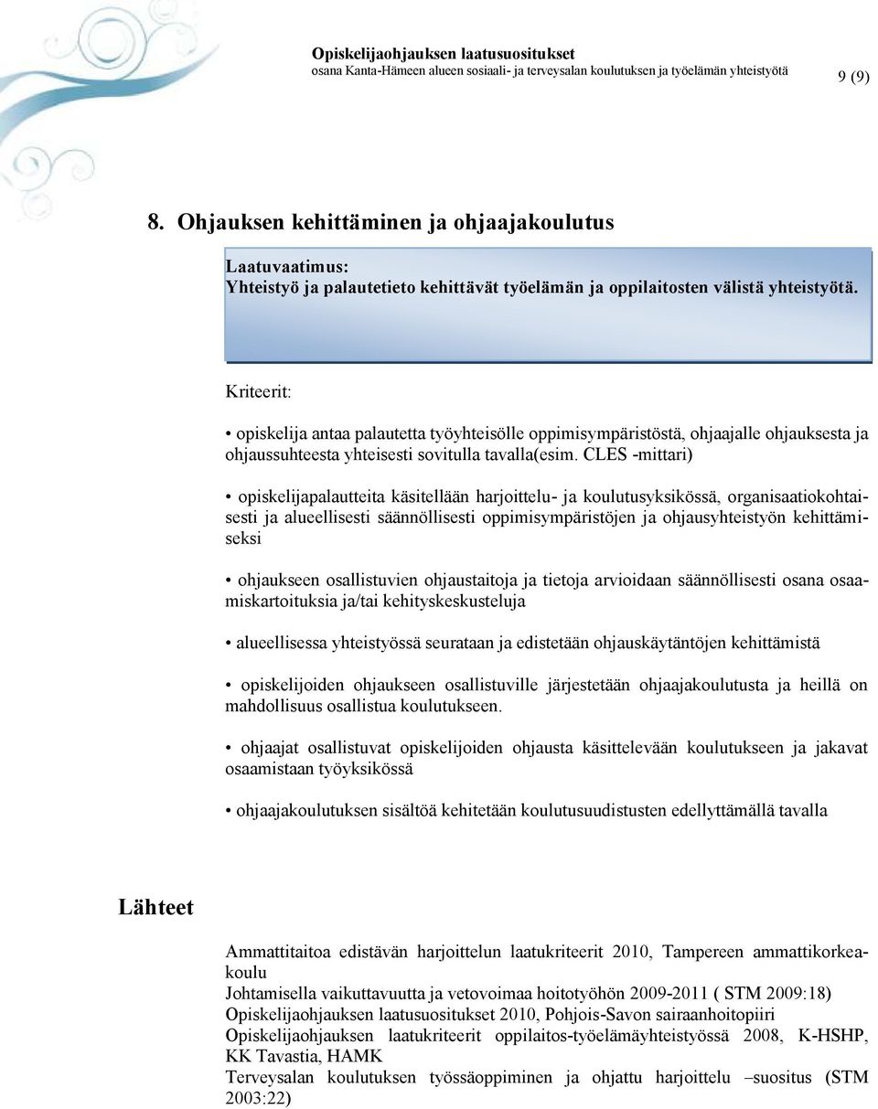 CLES -mittari) opiskelijapalautteita käsitellään harjoittelu- ja koulutusyksikössä, organisaatiokohtaisesti ja alueellisesti säännöllisesti oppimisympäristöjen ja ohjausyhteistyön kehittämiseksi