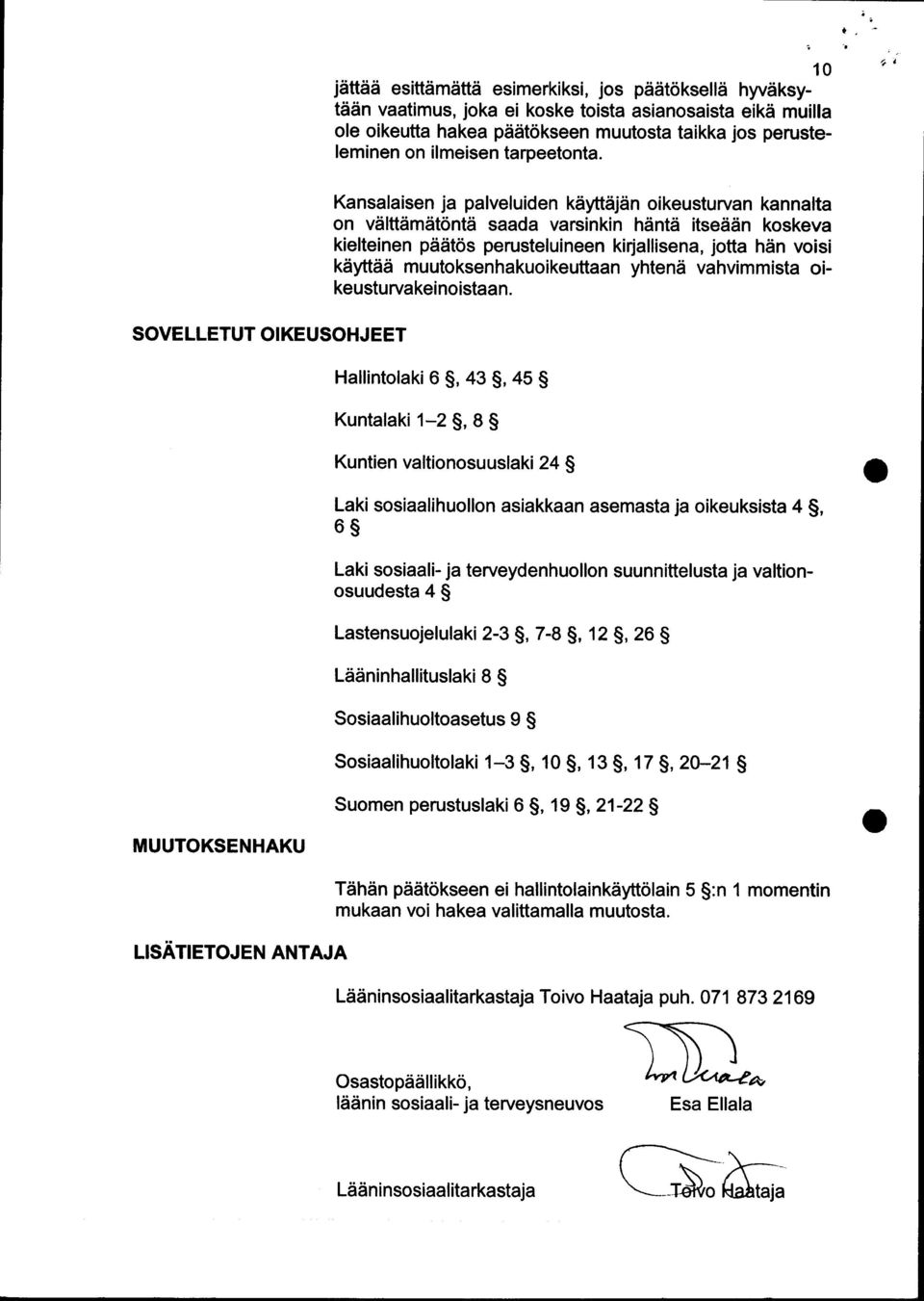 14 SOVELLETUT OIKEUSOHJEET Kansalaisen ja palveluiden käyttäjän oikeusturvan kannalta on välttämätöntä saada varsinkin häntä itseään koskeva kielteinen päätös perusteluineen kirjallisena, jotta hän