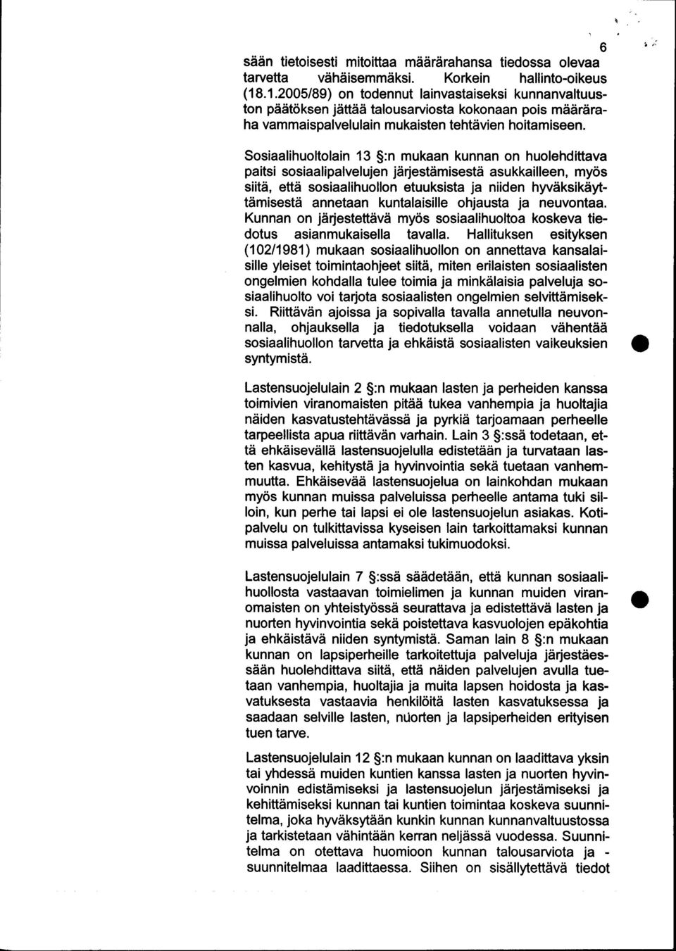 Sosiaalihuoltolain 13 :n mukaan kunnan on huolehdittava paitsi sosiaalipalvelujen järjestämisestä asukkailleen, myös siitä, että sosiaalihuollon etuuksista ja niiden hyväksikäyttämisestä annetaan