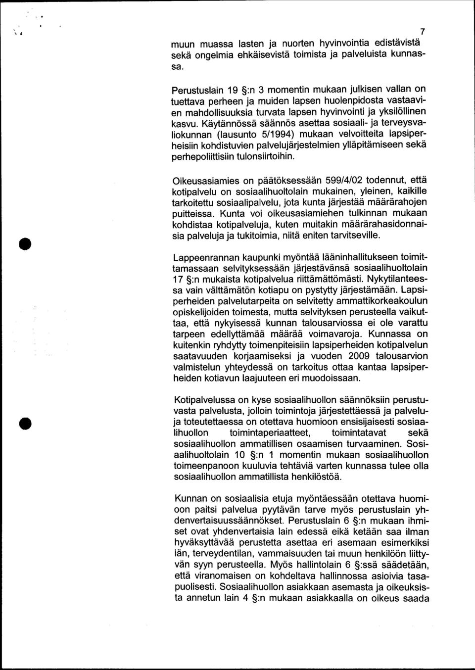 Käytännössä säännös asettaa sosiaali- ja terveysvaliokunnan (lausunto 5/1994) mukaan velvoitteita lapsiperheisiin kohdistuvien palvelujärjestelmien ylläpitämiseen sekä perhepoliittisiin